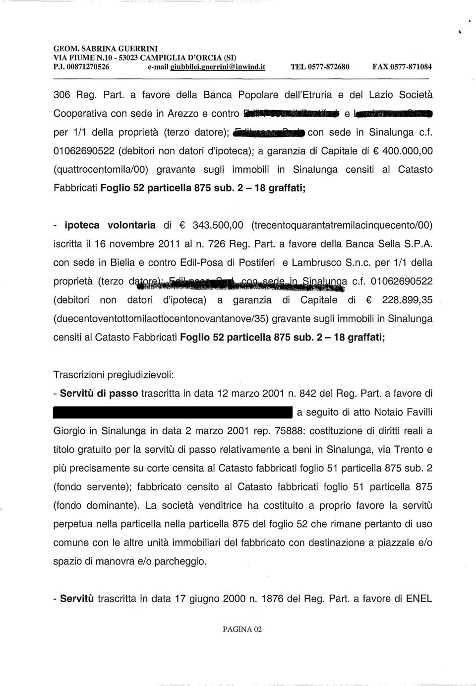 000,00 (quattrocentomila/00) gravante sugli immobili in Sinalunga censiti al Catasto Fabbricati Foglio 52 particella 875 sub. 2-18 graffati; - ipoteca volontaria di 343.