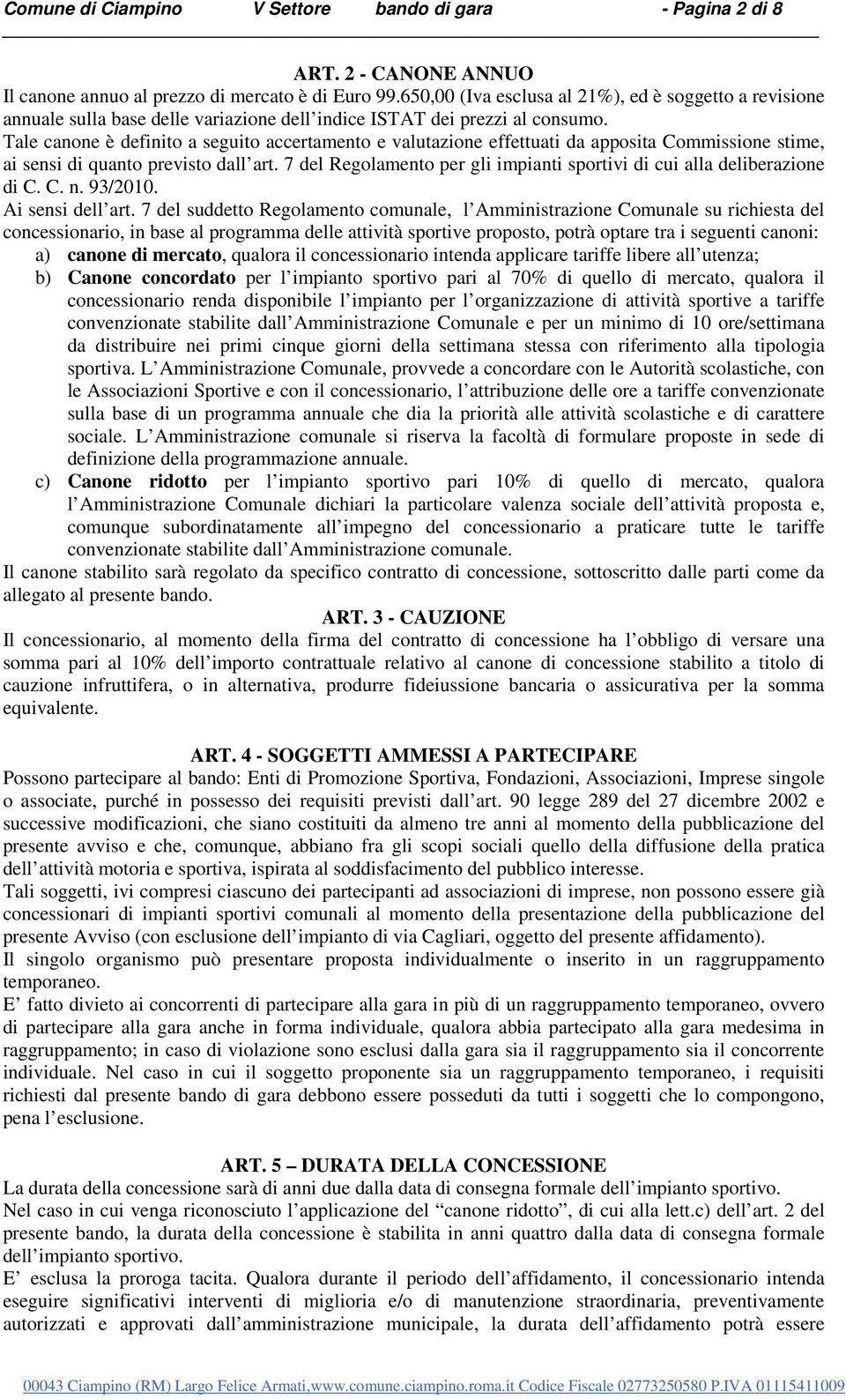 Tale canone è definito a seguito accertamento e valutazione effettuati da apposita Commissione stime, ai sensi di quanto previsto dall art.