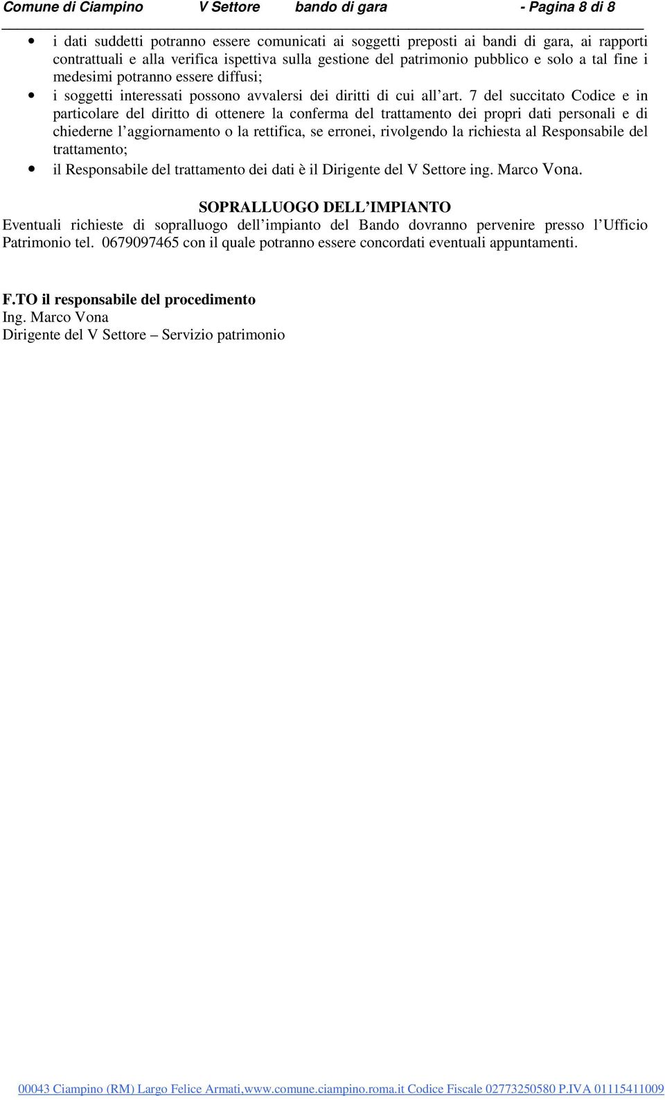 7 del succitato Codice e in particolare del diritto di ottenere la conferma del trattamento dei propri dati personali e di chiederne l aggiornamento o la rettifica, se erronei, rivolgendo la