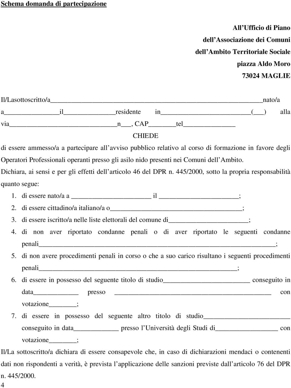 dell Ambito. Dichiara, ai sensi e per gli effetti dell articolo 46 del DPR n. 445/2000, sotto la propria responsabilità quanto segue: 1. di essere nato/a a il ; 2.