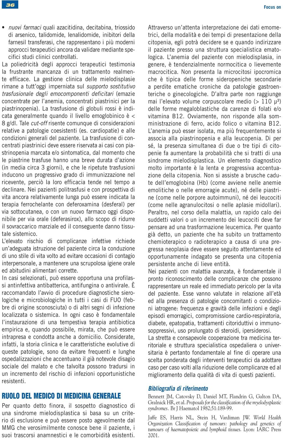 La gestione clinica delle mielodisplasie rimane a tutt oggi imperniata sul supporto sostitutivo trasfusionale degli emocomponenti deficitari (emazie concentrate per l anemia, concentrati piastrinici