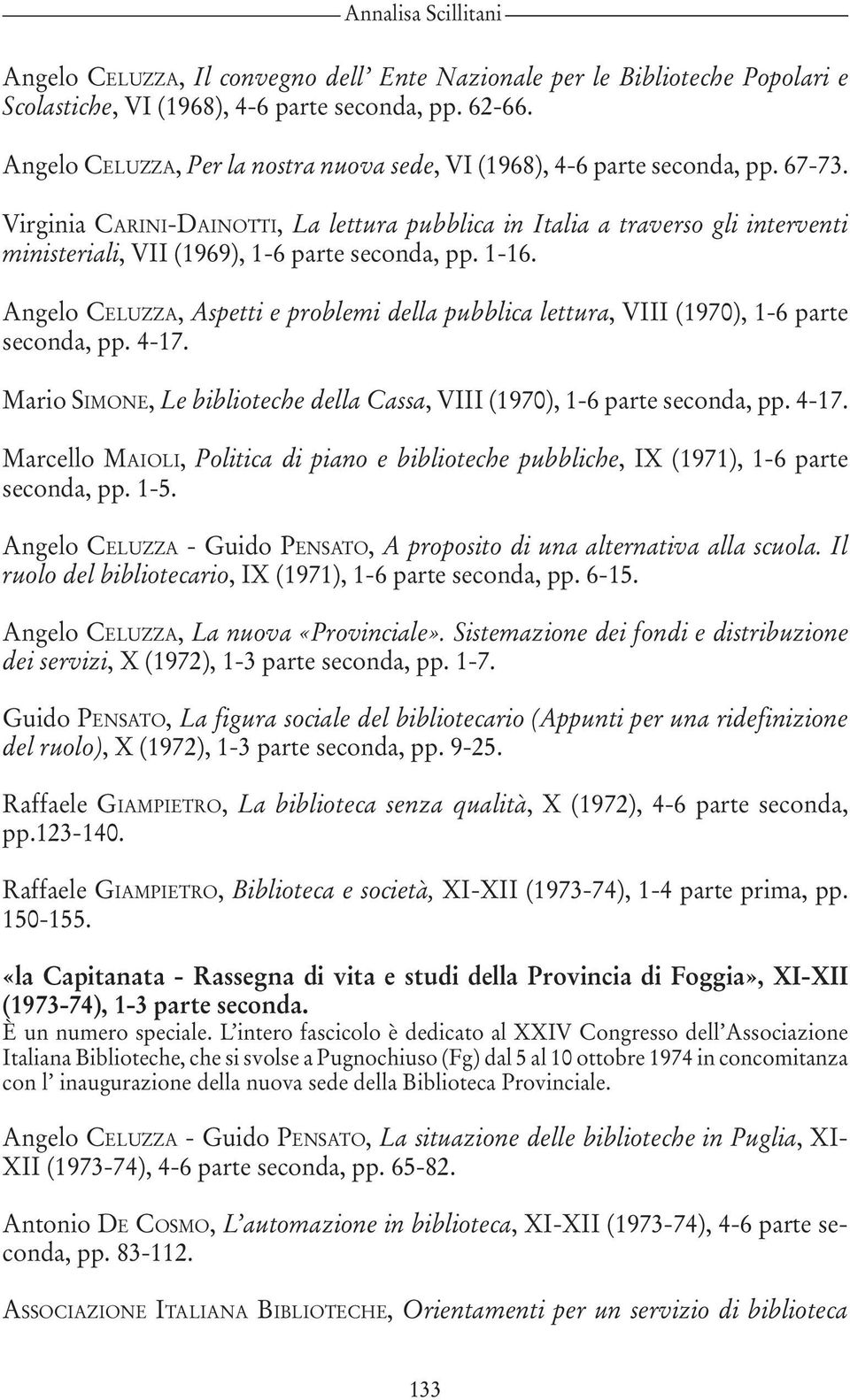 Virginia CARINI-DAINOTTI, La lettura pubblica in Italia a traverso gli interventi ministeriali, VII (1969), 1-6 parte seconda, pp. 1-16.