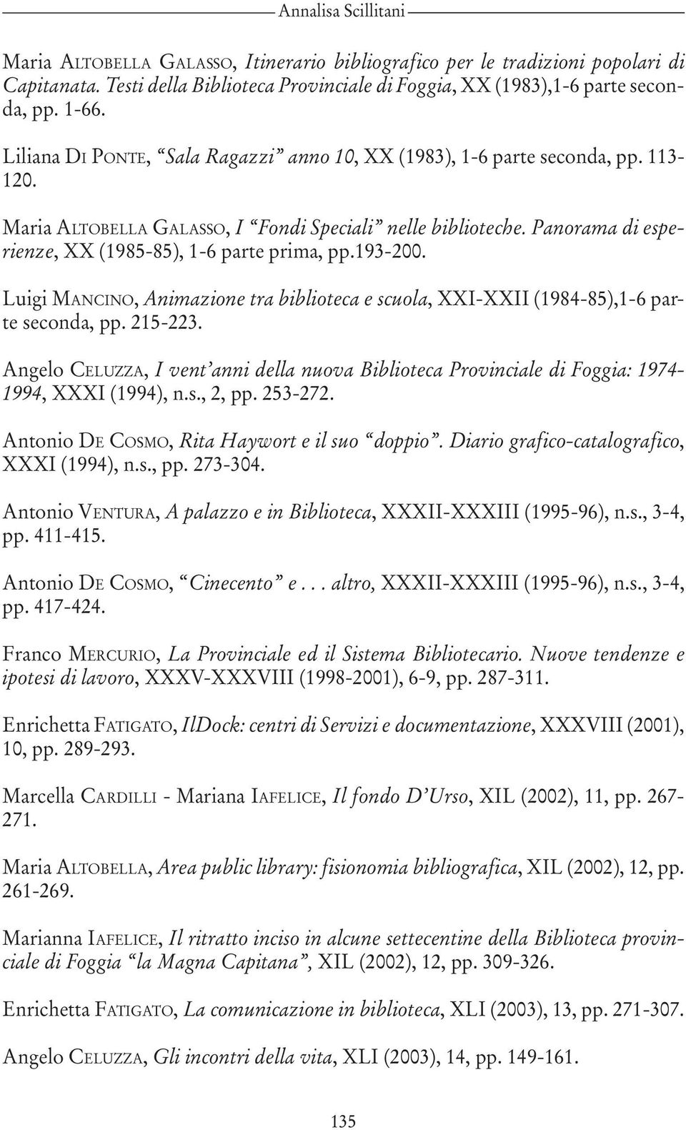 Panorama di esperienze, XX (1985-85), 1-6 parte prima, pp.193-200. Luigi MANCINO, Animazione tra biblioteca e scuola, XXI-XXII (1984-85),1-6 parte seconda, pp. 215-223.