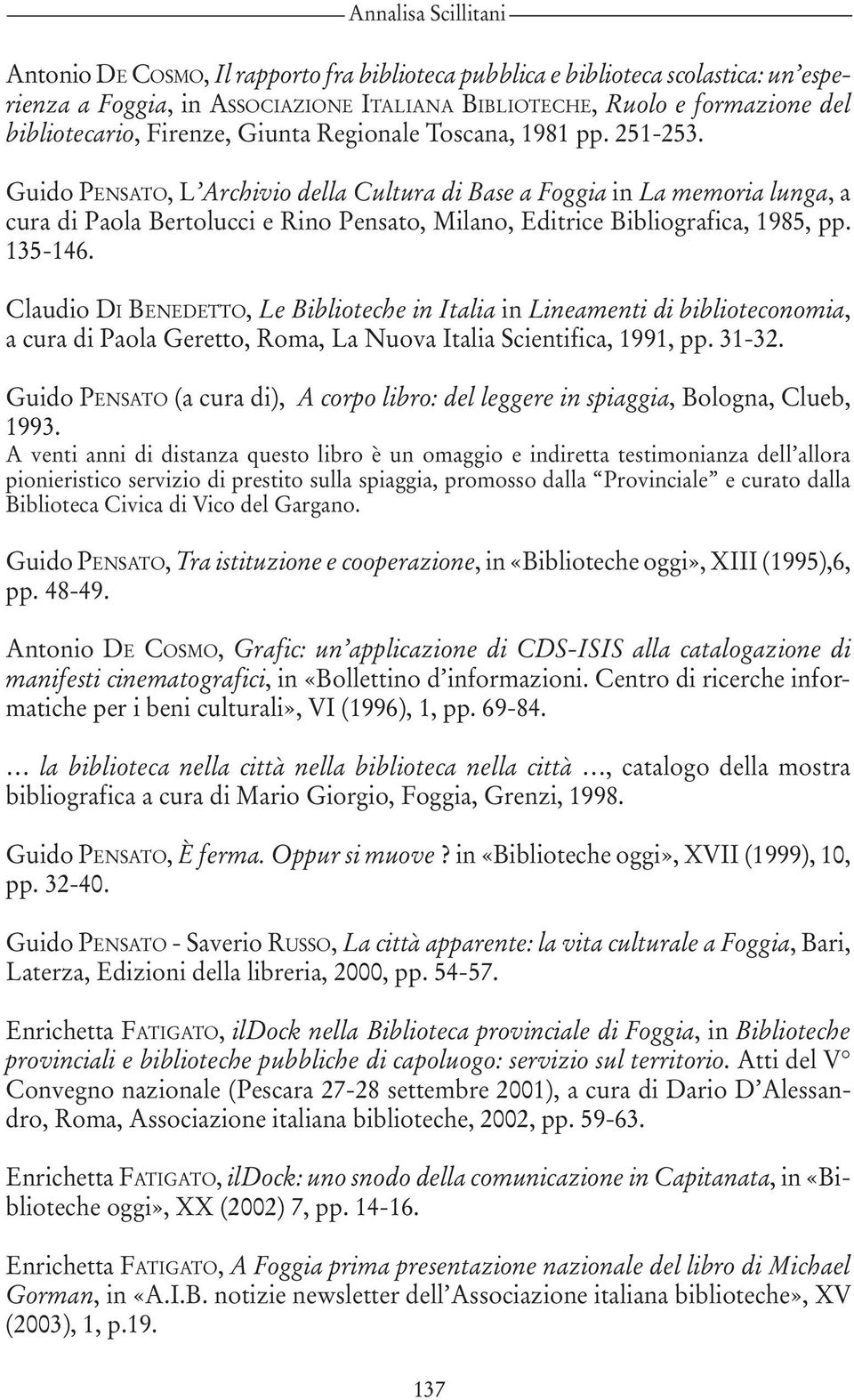 135-146. Claudio DI BENEDETTO, Le Biblioteche in Italia in Lineamenti di biblioteconomia, a cura di Paola Geretto, Roma, La Nuova Italia Scientifica, 1991, pp. 31-32.