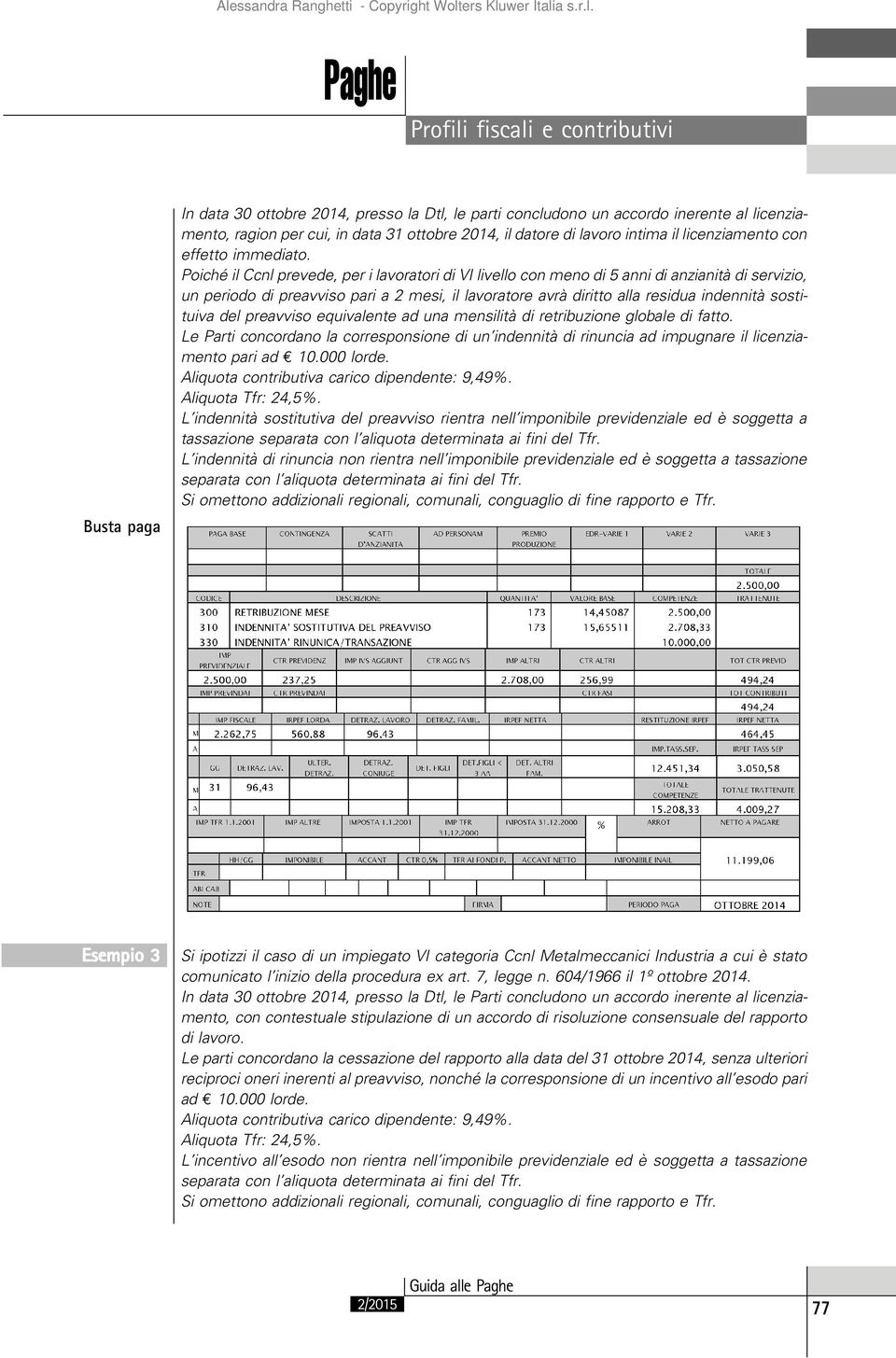 Poiché il Ccnl prevede, per i lavoratori di VI livello con meno di 5 anni di anzianità di servizio, un periodo di preavviso pari a 2 mesi, il lavoratore avrà diritto alla residua indennità sostituiva