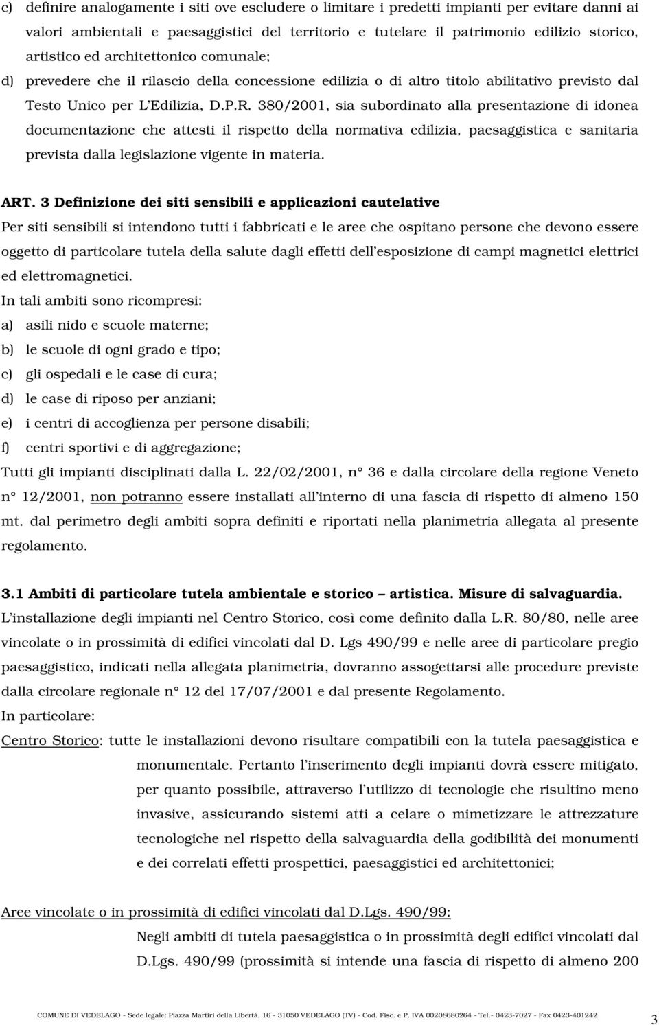 380/2001, sia subordinato alla presentazione di idonea documentazione che attesti il rispetto della normativa edilizia, paesaggistica e sanitaria prevista dalla legislazione vigente in materia. ART.