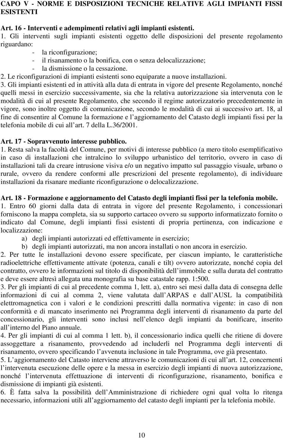 Gli interventi sugli impianti esistenti oggetto delle disposizioni del presente regolamento riguardano: - la riconfigurazione; - il risanamento o la bonifica, con o senza delocalizzazione; - la