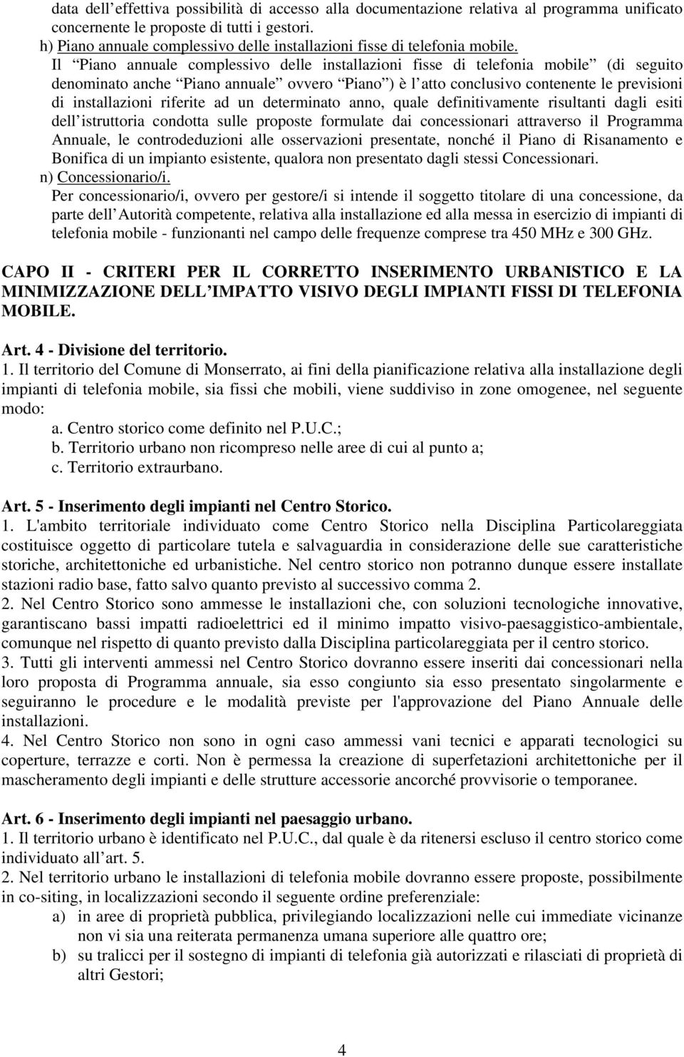 Il Piano annuale complessivo delle installazioni fisse di telefonia mobile (di seguito denominato anche Piano annuale ovvero Piano ) è l atto conclusivo contenente le previsioni di installazioni