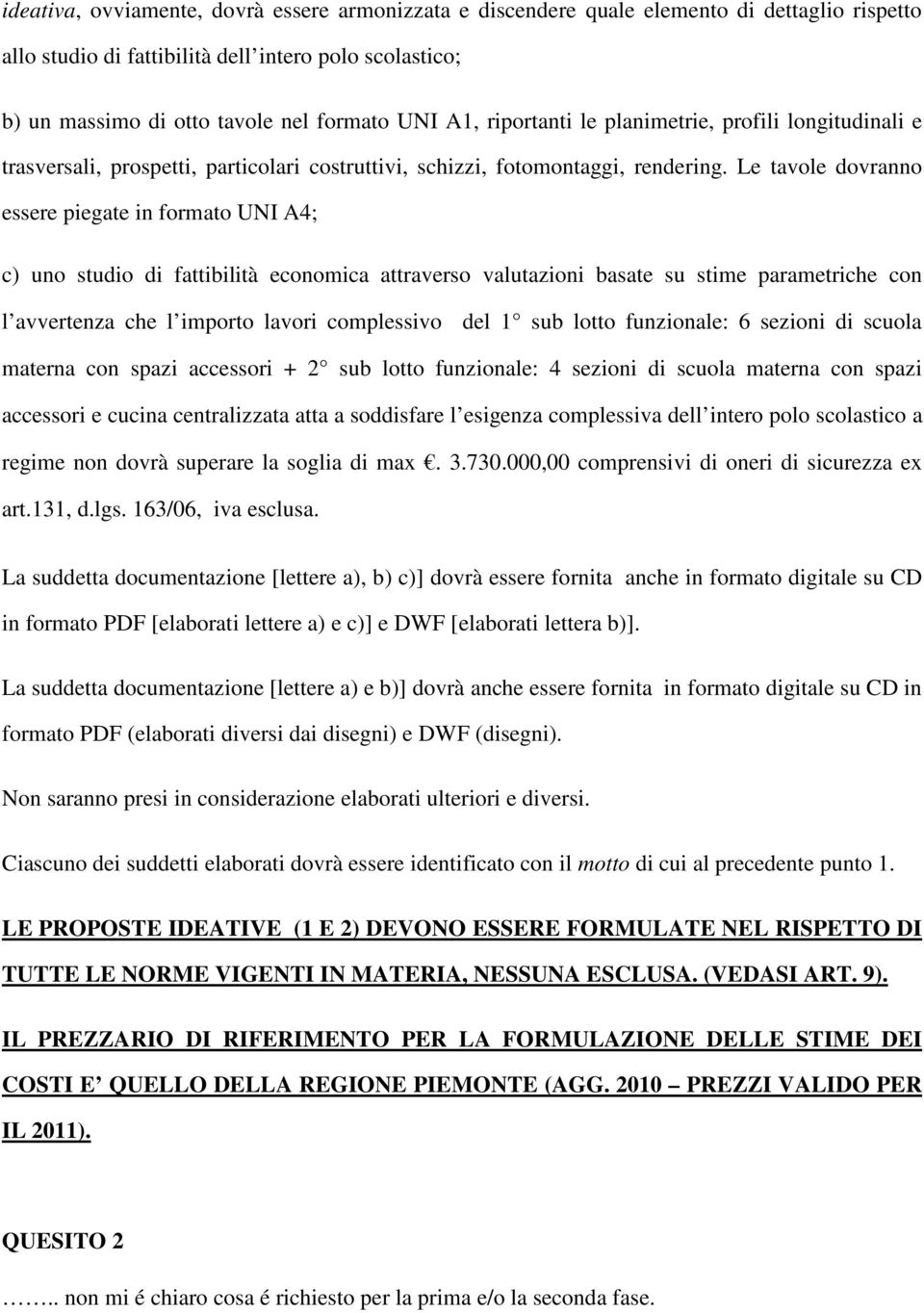 Le tavole dovranno essere piegate in formato UNI A4; c) uno studio di fattibilità economica attraverso valutazioni basate su stime parametriche con l avvertenza che l importo lavori complessivo del 1