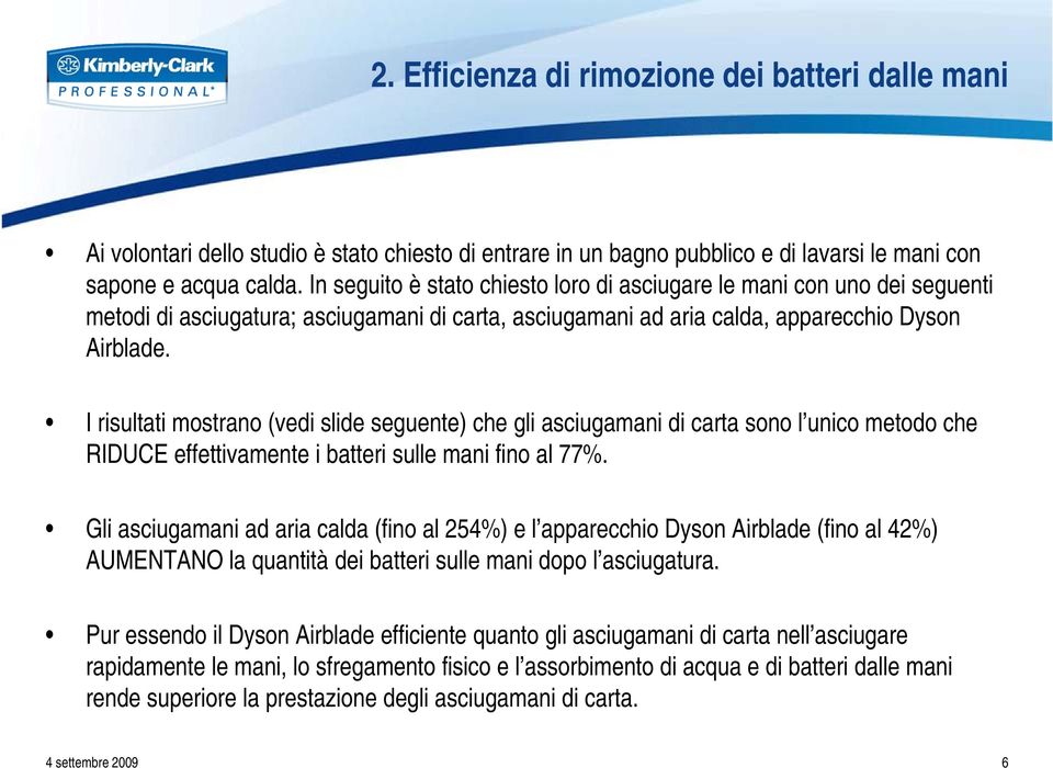 I risultati mostrano (vedi slide seguente) che gli asciugamani di carta sono l unico metodo che RIDUCE effettivamente i batteri sulle mani fino al 77%.