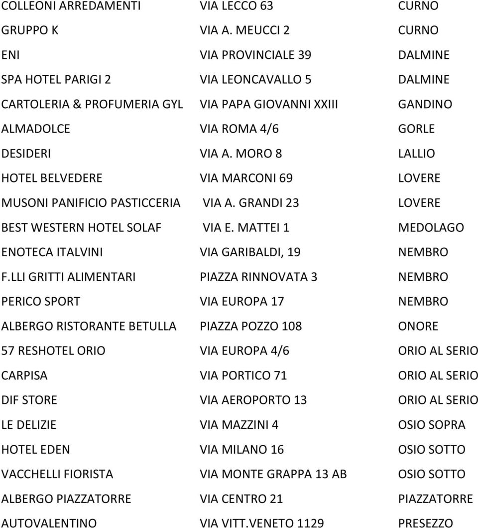 MORO 8 LALLIO HOTEL BELVEDERE VIA MARCONI 69 LOVERE MUSONI PANIFICIO PASTICCERIA VIA A. GRANDI 23 LOVERE BEST WESTERN HOTEL SOLAF VIA E. MATTEI 1 MEDOLAGO ENOTECA ITALVINI VIA GARIBALDI, 19 NEMBRO F.