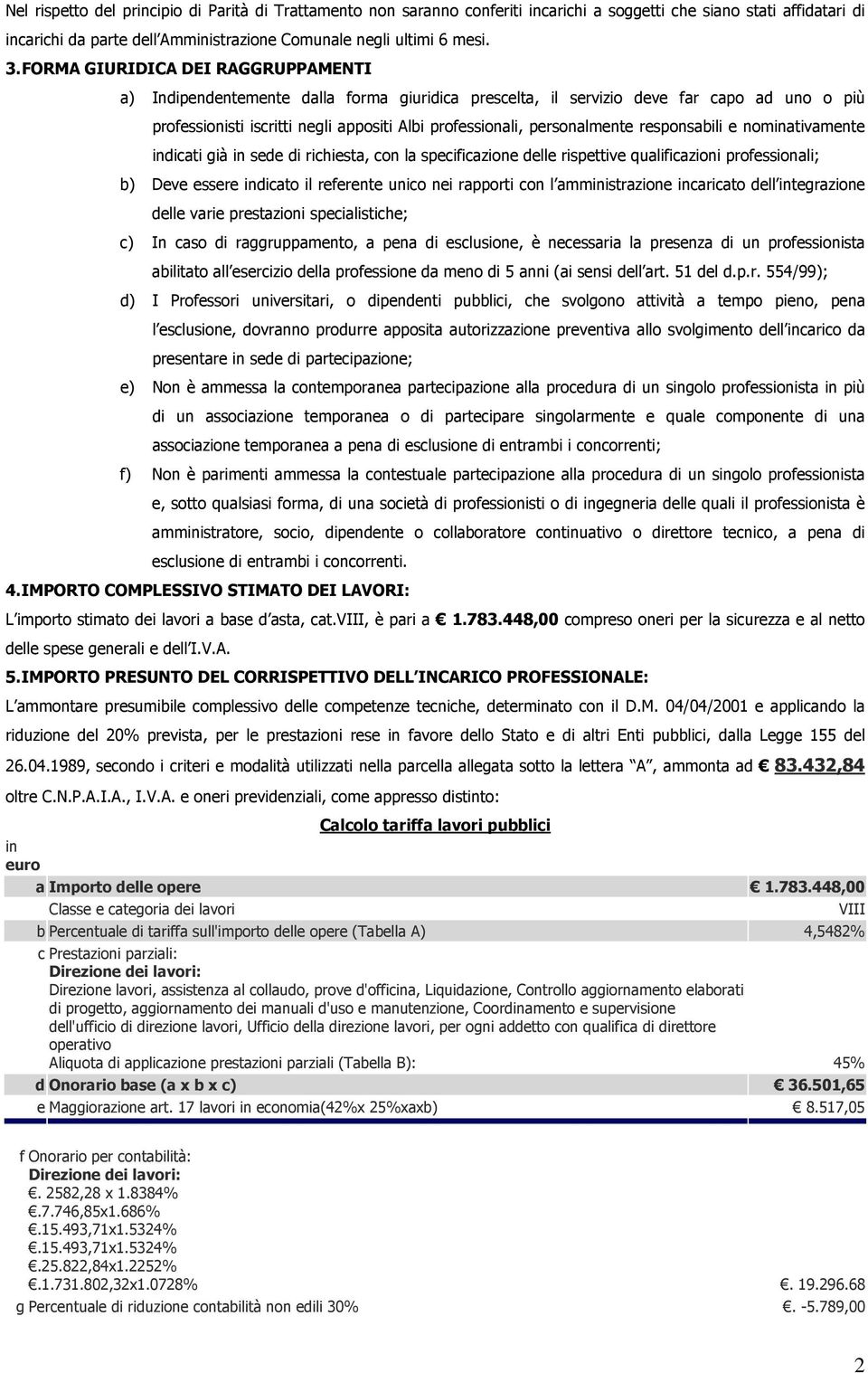 personalmente responsabili e nominativamente indicati già in sede di richiesta, con la specificazione delle rispettive qualificazioni professionali; b) Deve essere indicato il referente unico nei