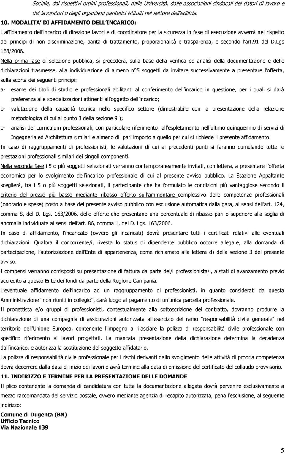 discriminazione, parità di trattamento, proporzionalità e trasparenza, e secondo l art.91 del D.Lgs 163/2006.