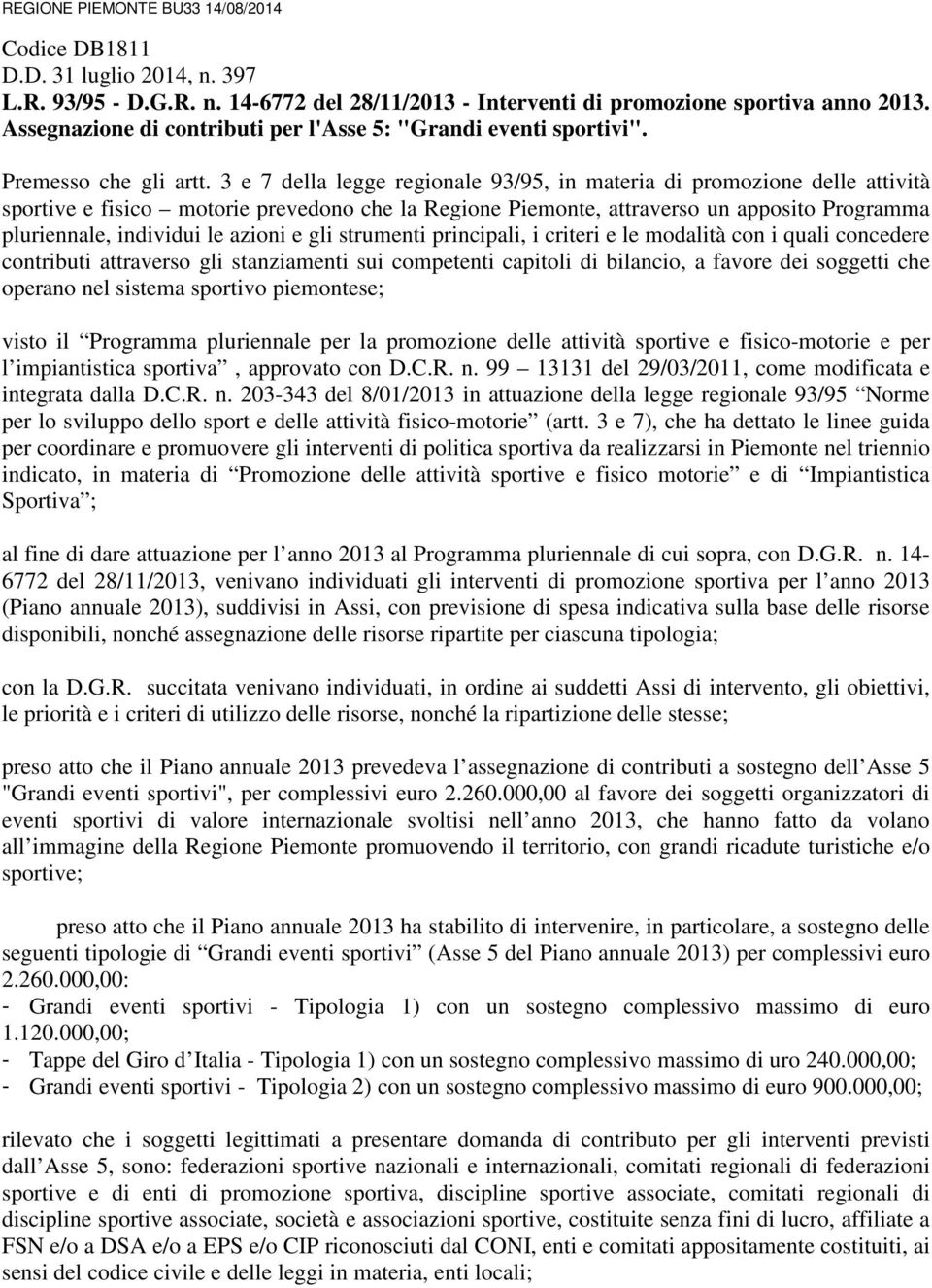 3 e 7 della legge regionale 93/95, in materia di promozione delle attività sportive e fisico motorie prevedono che la Regione Piemonte, attraverso un apposito Programma pluriennale, individui le