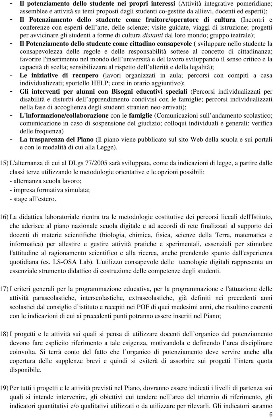 a forme di cultura distanti dal loro mondo; gruppo teatrale); - Il Potenziamento dello studente come cittadino consapevole ( sviluppare nello studente la consapevolezza delle regole e delle