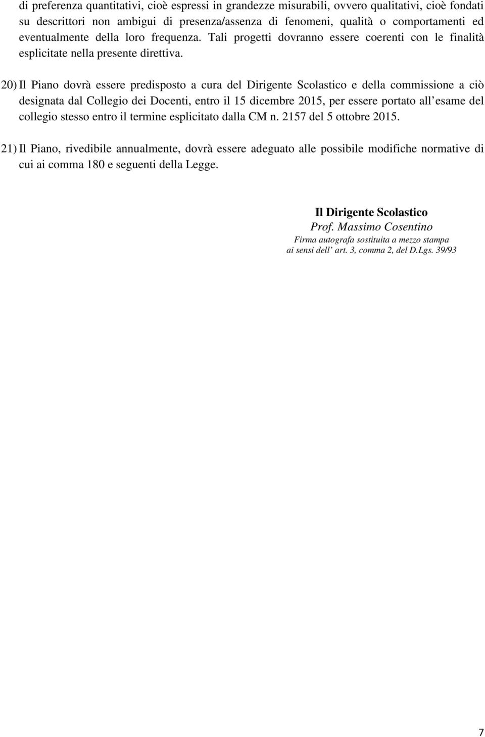 20) Il Piano dovrà essere predisposto a cura del Dirigente Scolastico e della commissione a ciò designata dal Collegio dei Docenti, entro il 15 dicembre 2015, per essere portato all esame del