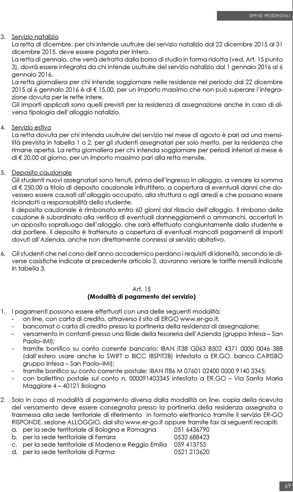 15 punto 3), dovrà essere integrata da chi intende usufruire del servizio natalizio dal 1 gennaio 2016 al 6 gennaio 2016.