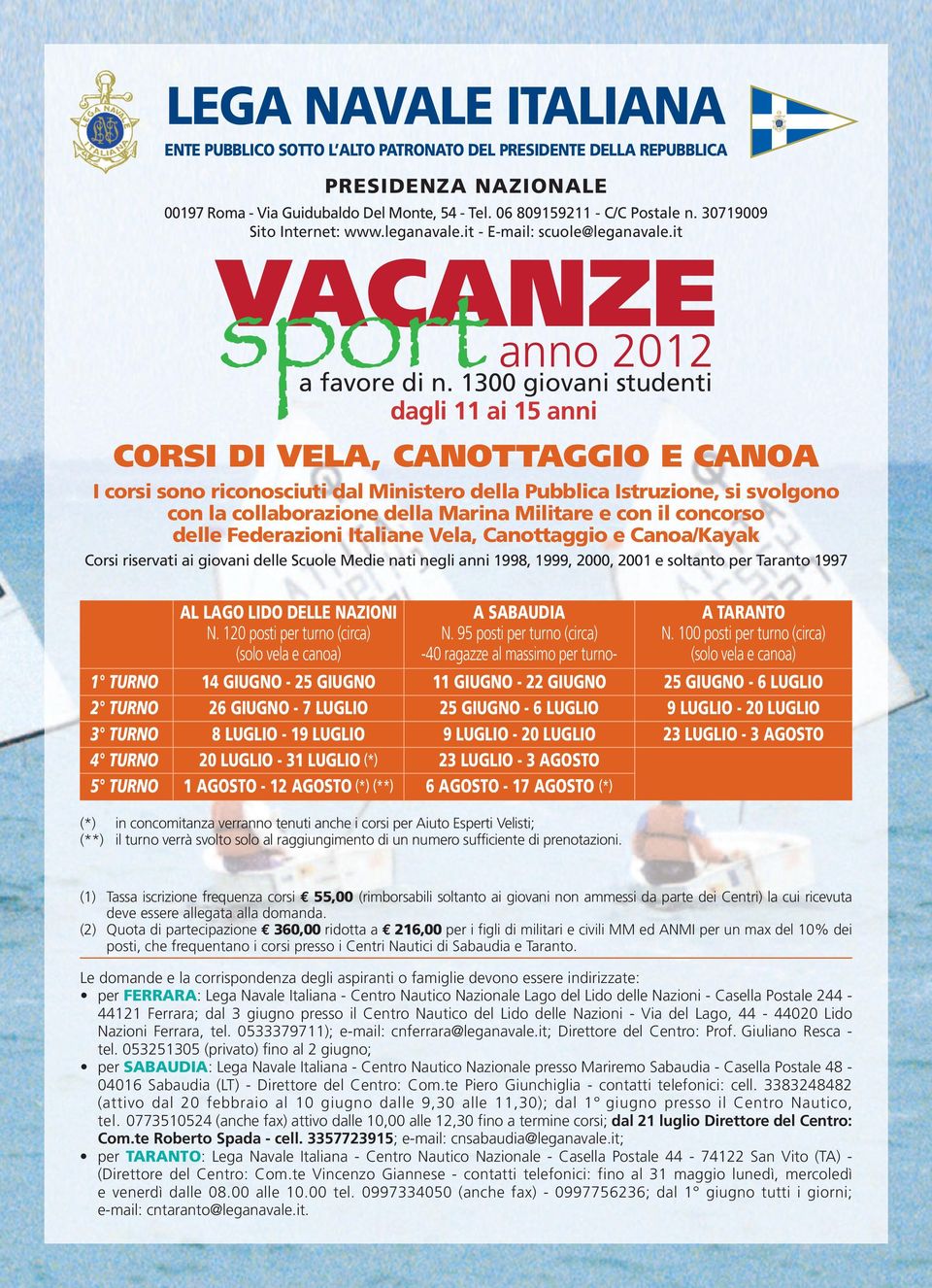 1300 giovani studenti dagli 11 ai 15 anni CORSI DI VELA, CANOTTAGGIO E CANOA I corsi sono riconosciuti dal Ministero della Pubblica Istruzione, si svolgono con la collaborazione della Marina Militare