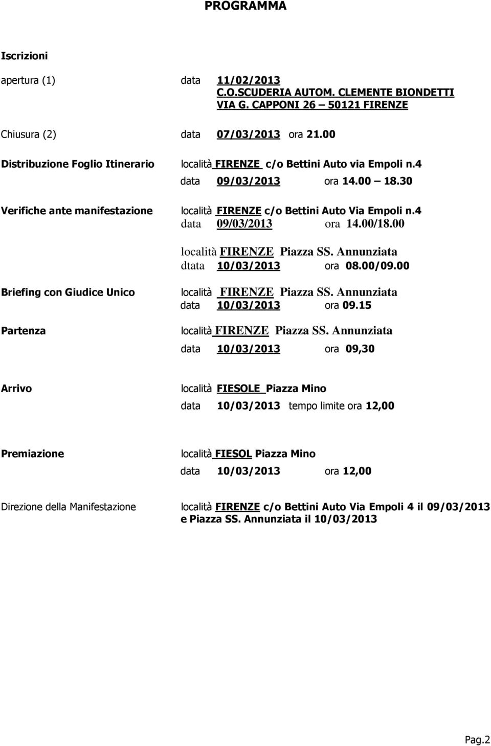 4 data 09/03/2013 ora 14.00/18.00 località FIRENZE Piazza SS. Annunziata dtata 10/03/2013 ora 08.00/09.00 Briefing con Giudice Unico Partenza località FIRENZE Piazza SS.