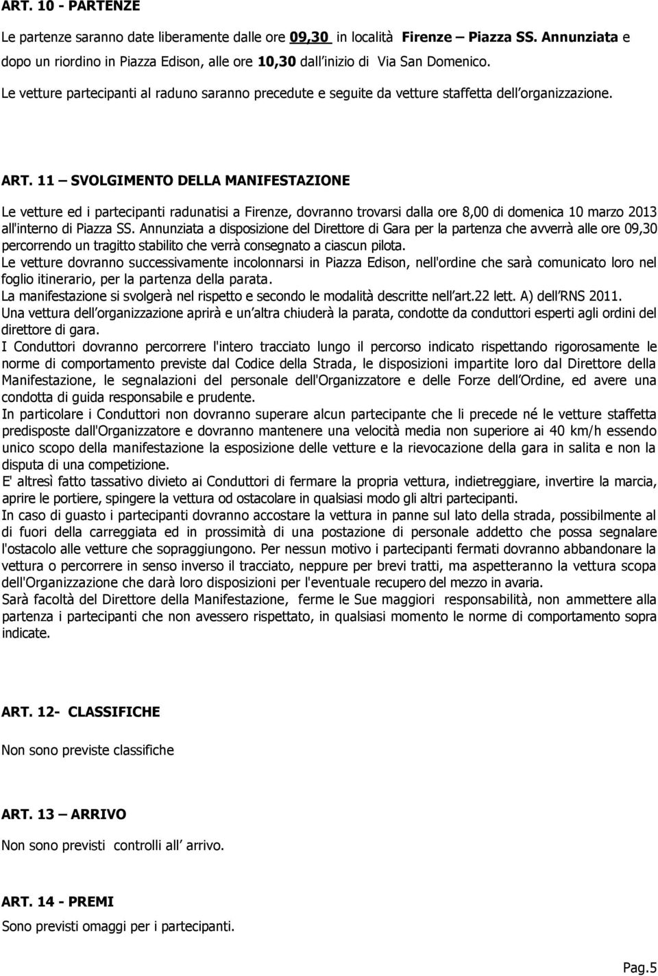 11 SVOLGIMENTO DELLA MANIFESTAZIONE Le vetture ed i partecipanti radunatisi a Firenze, dovranno trovarsi dalla ore 8,00 di domenica 10 marzo 2013 all'interno di Piazza SS.