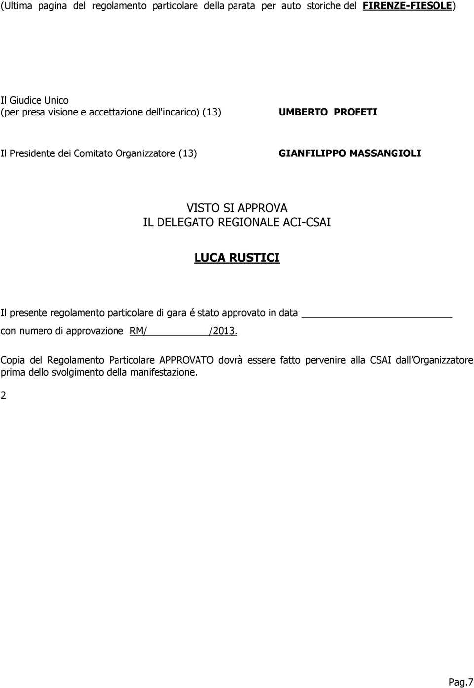 DELEGATO REGIONALE ACI-CSAI LUCA RUSTICI Il presente regolamento particolare di gara é stato approvato in data con numero di approvazione RM/