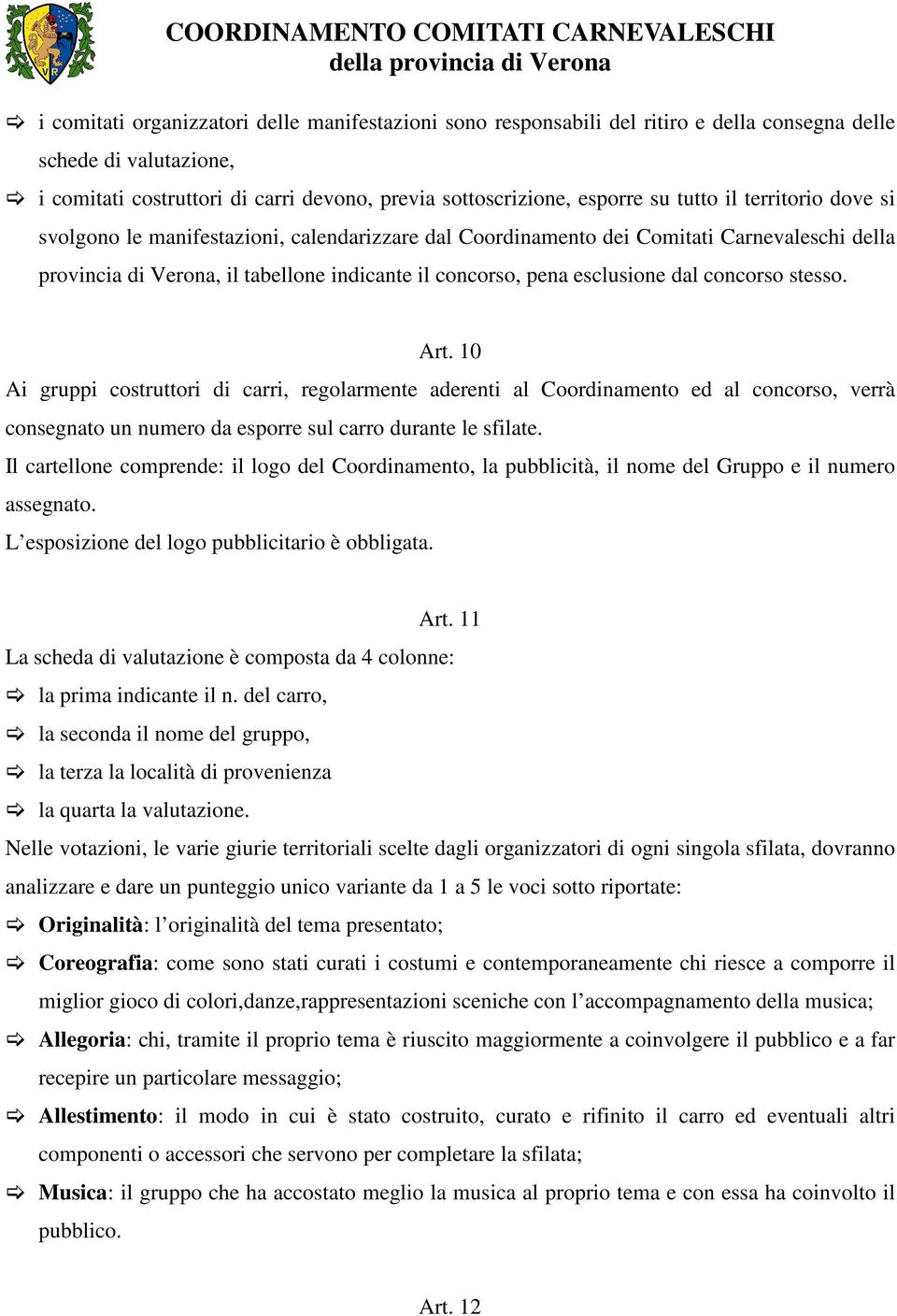 concorso stesso. Art. 10 Ai gruppi costruttori di carri, regolarmente aderenti al Coordinamento ed al concorso, verrà consegnato un numero da esporre sul carro durante le sfilate.