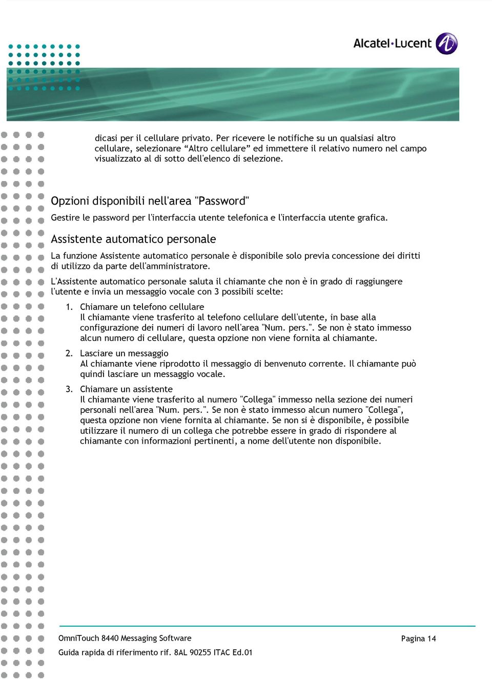 Opzioni disponibili nell'area "Password" Gestire le password per l'interfaccia utente telefonica e l'interfaccia utente grafica.