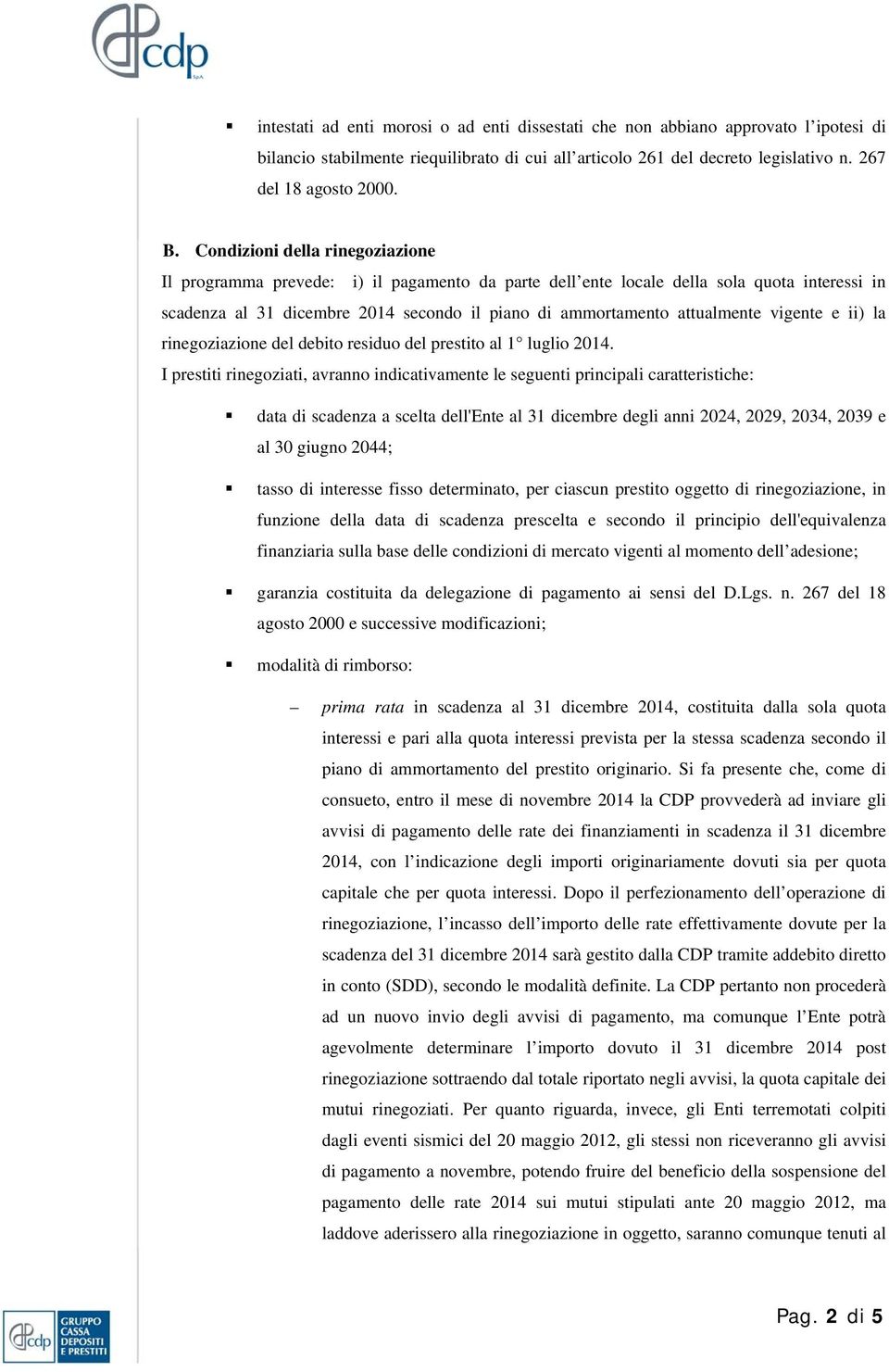 vigente e ii) la rinegoziazione del debito residuo del prestito al 1 luglio 2014.