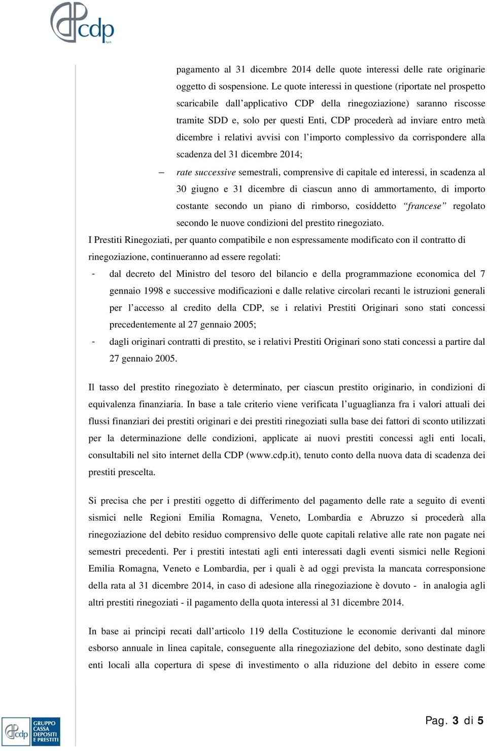 metà dicembre i relativi avvisi con l importo complessivo da corrispondere alla scadenza del 31 dicembre 2014; rate successive semestrali, comprensive di capitale ed interessi, in scadenza al 30