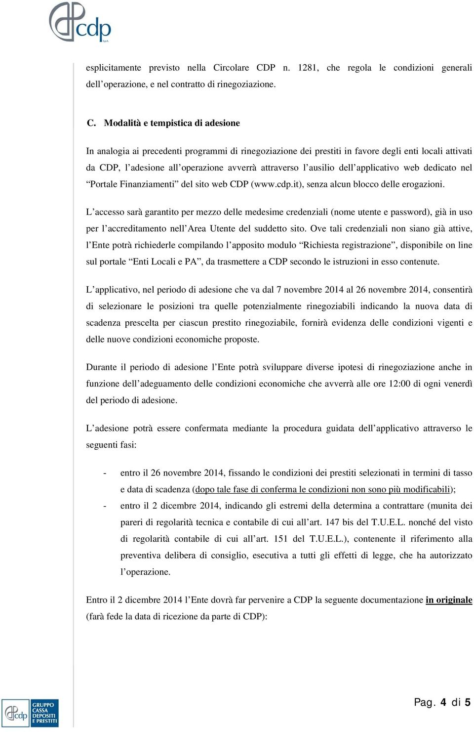 P n. 1281, che regola le condizioni generali dell operazione, e nel contratto di rinegoziazione. C.