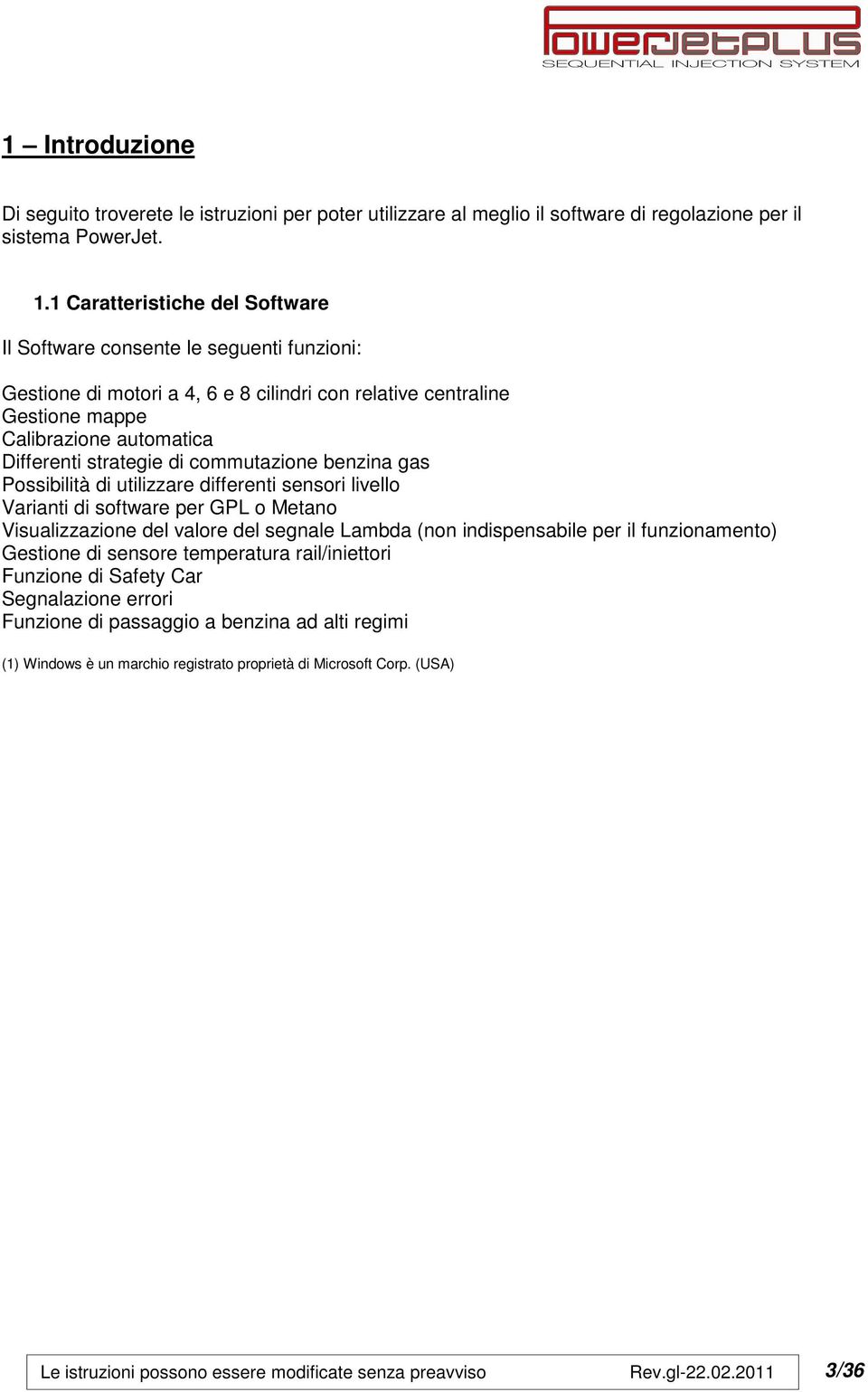 strategie di commutazione benzina gas Possibilità di utilizzare differenti sensori livello Varianti di software per GPL o Metano Visualizzazione del valore del segnale Lambda (non