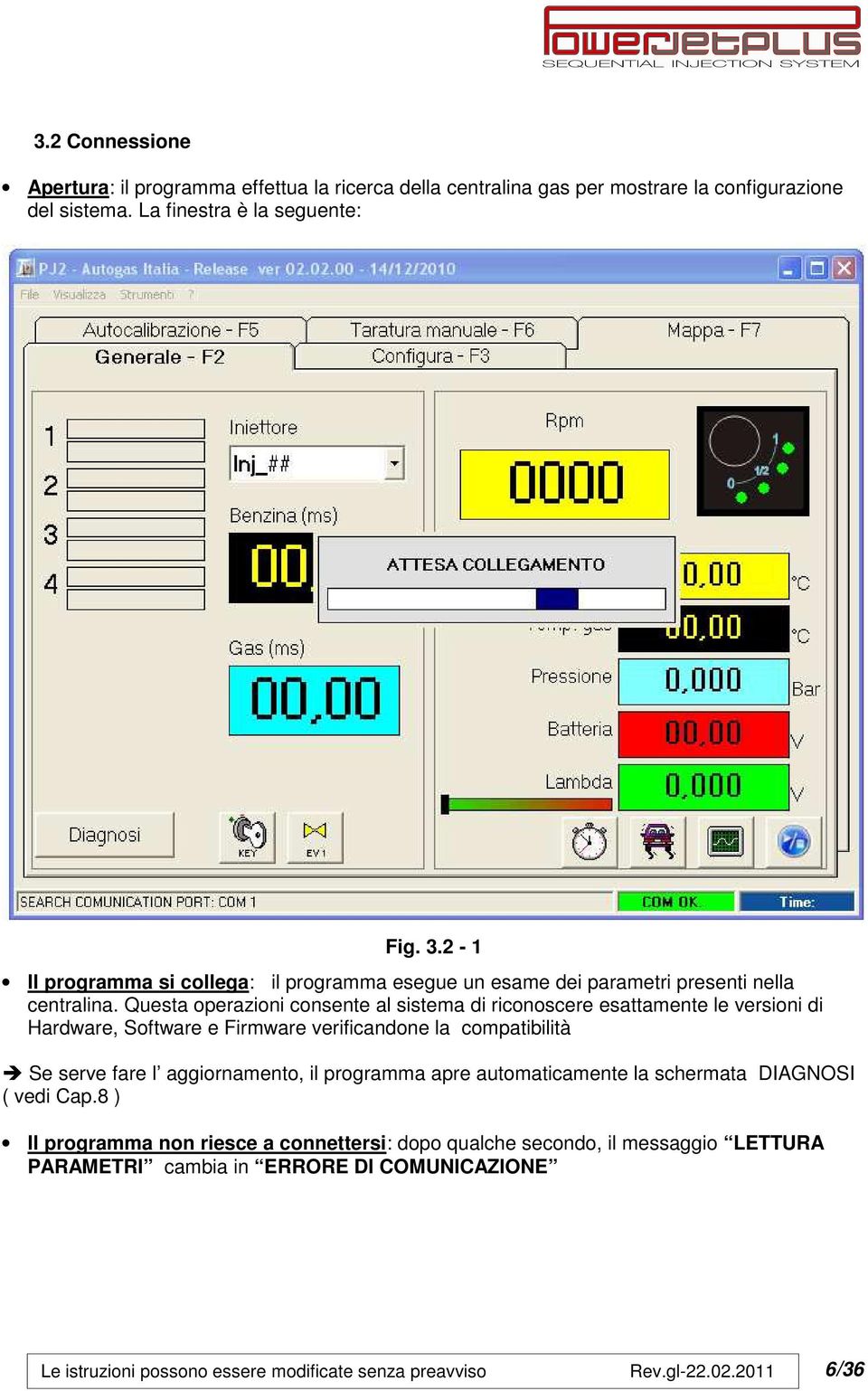 Questa operazioni consente al sistema di riconoscere esattamente le versioni di Hardware, Software e Firmware verificandone la compatibilità Se serve fare l