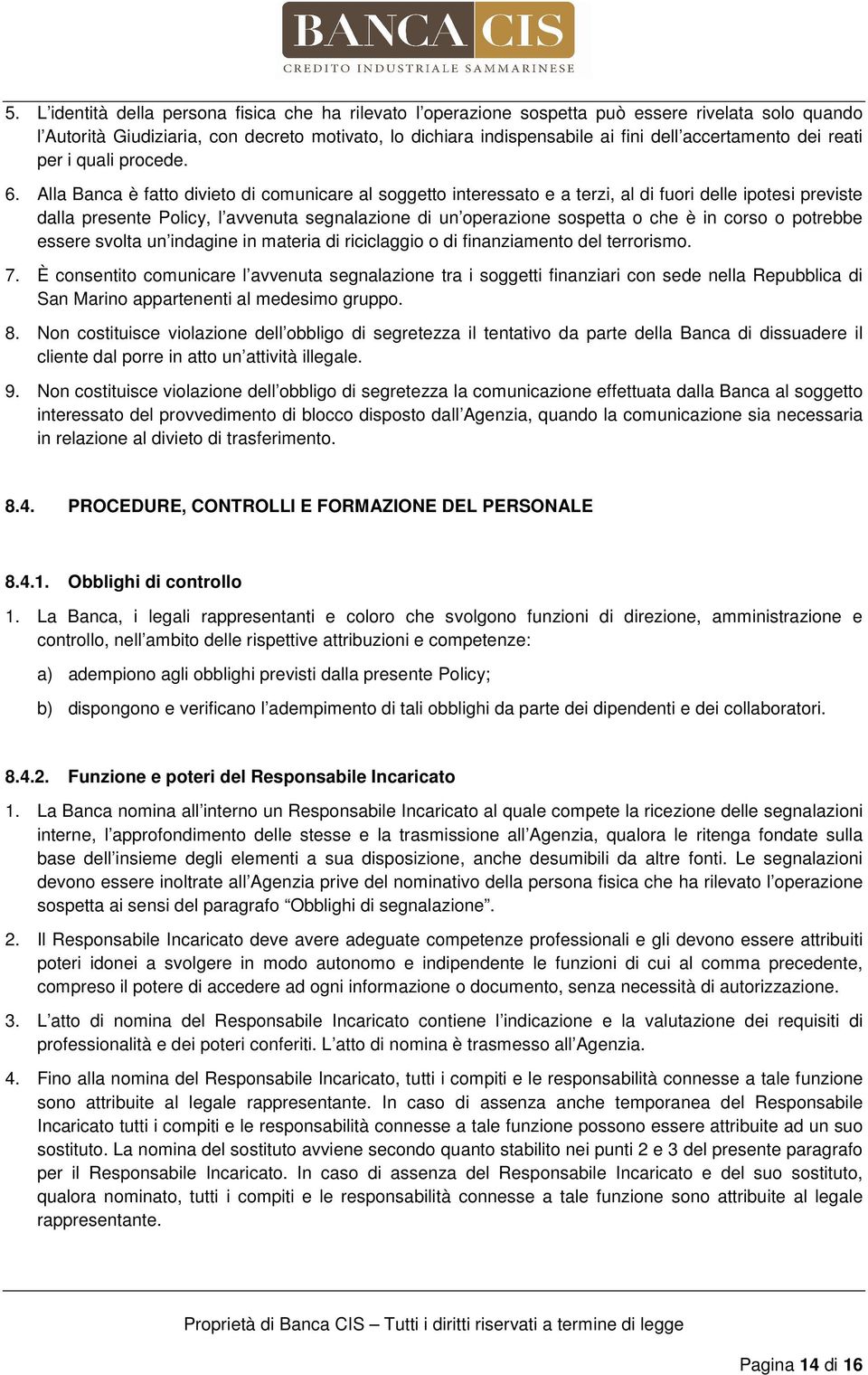 Alla Banca è fatto divieto di comunicare al soggetto interessato e a terzi, al di fuori delle ipotesi previste dalla presente Policy, l avvenuta segnalazione di un operazione sospetta o che è in