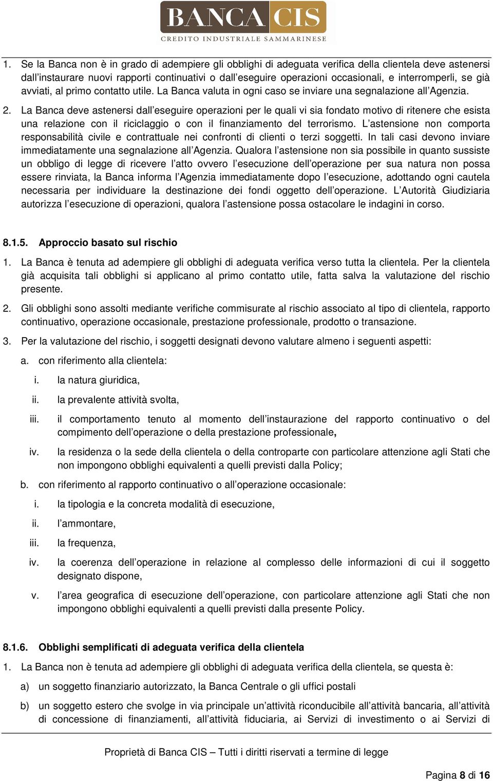 La Banca deve astenersi dall eseguire operazioni per le quali vi sia fondato motivo di ritenere che esista una relazione con il riciclaggio o con il finanziamento del terrorismo.