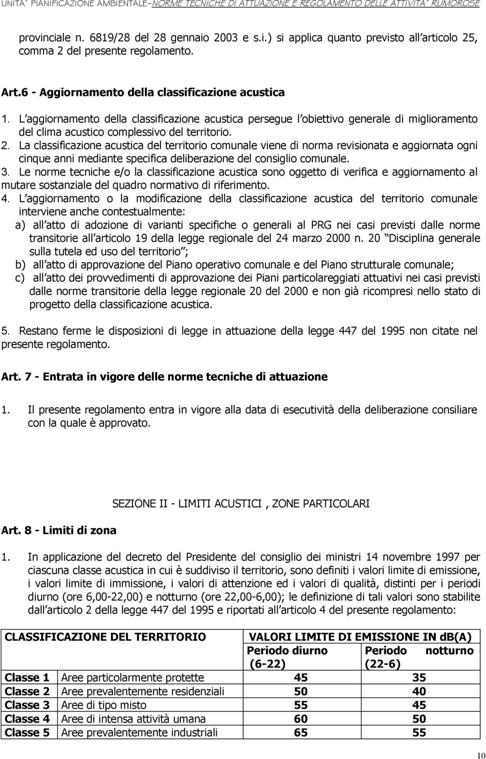 La classificazione acustica del territorio comunale viene di norma revisionata e aggiornata ogni cinque anni mediante specifica deliberazione del consiglio comunale. 3.