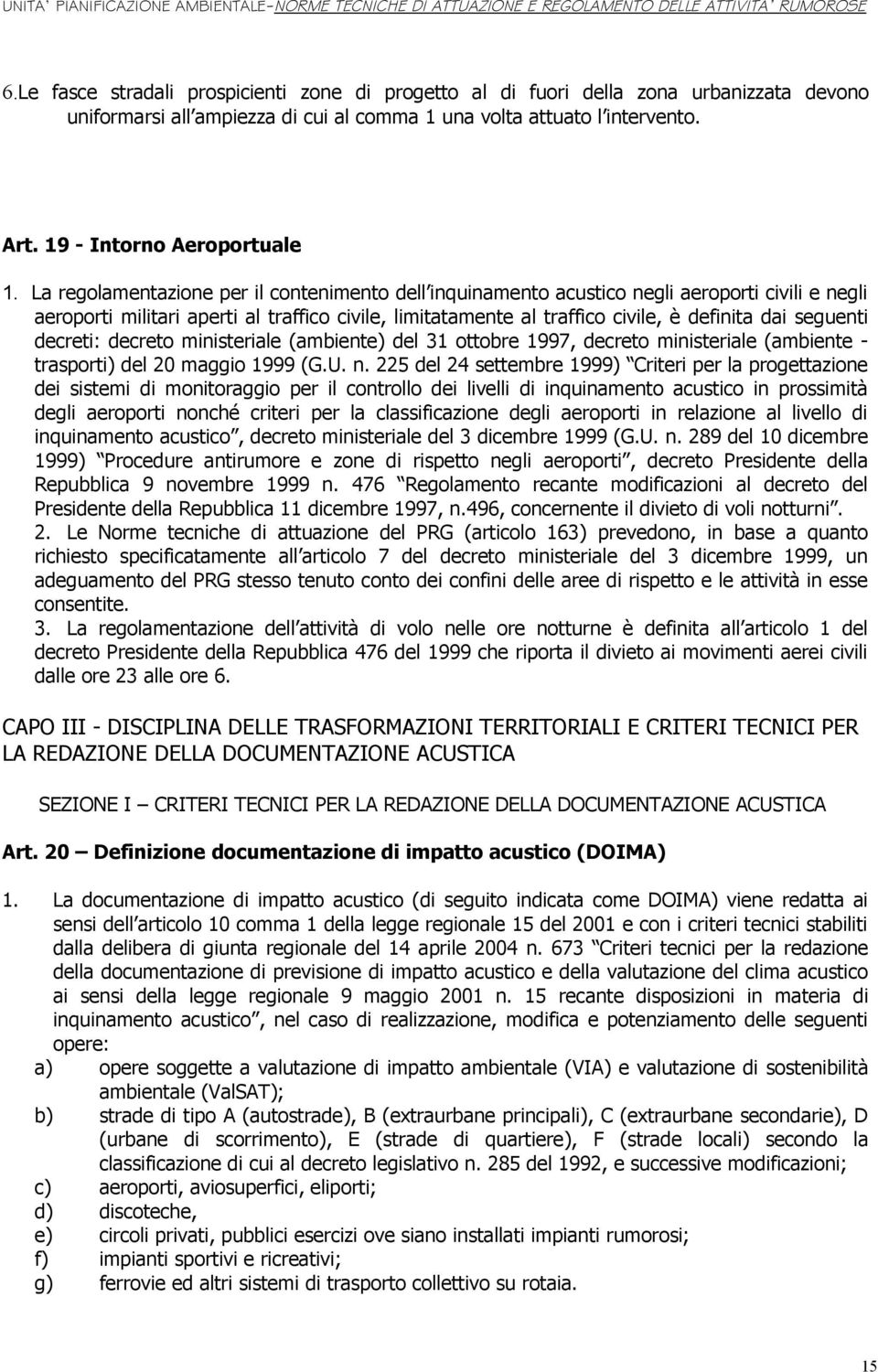 seguenti decreti: decreto ministeriale (ambiente) del 31 ottobre 1997, decreto ministeriale (ambiente - trasporti) del 20 maggio 1999 (G.U. n.