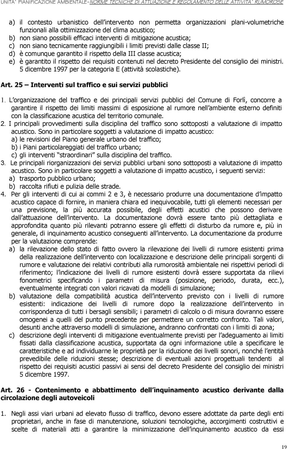 nel decreto Presidente del consiglio dei ministri. 5 dicembre 1997 per la categoria E (attività scolastiche). Art. 25 Interventi sul traffico e sui servizi pubblici 1.