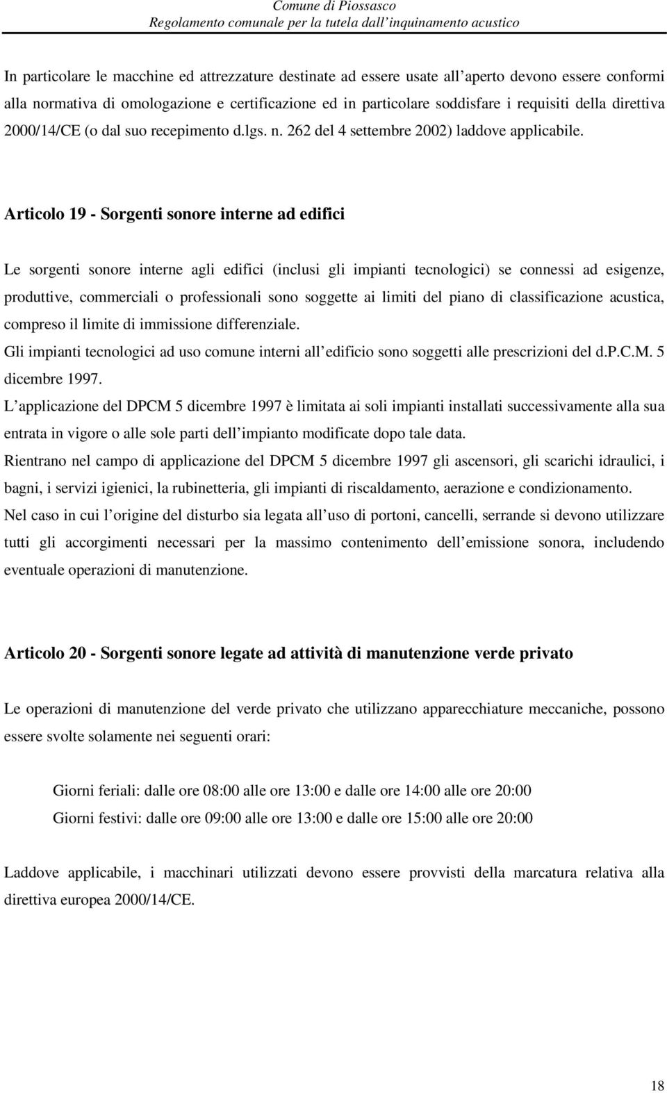 Articolo 19 - Sorgenti sonore interne ad edifici Le sorgenti sonore interne agli edifici (inclusi gli impianti tecnologici) se connessi ad esigenze, produttive, commerciali o professionali sono