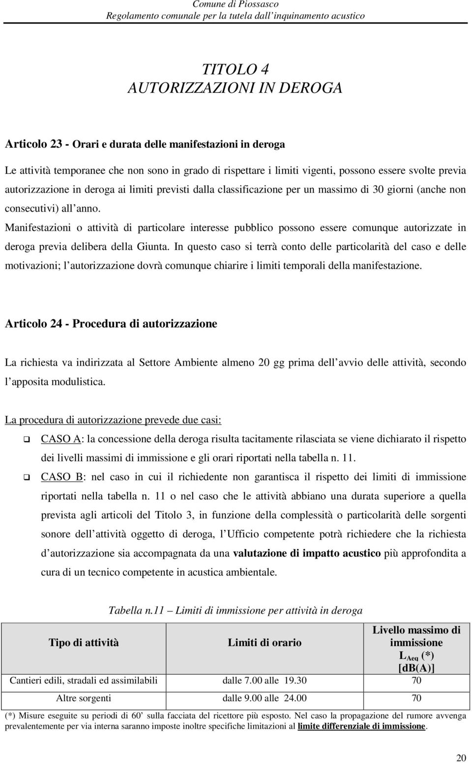 Manifestazioni o attività di particolare interesse pubblico possono essere comunque autorizzate in deroga previa delibera della Giunta.