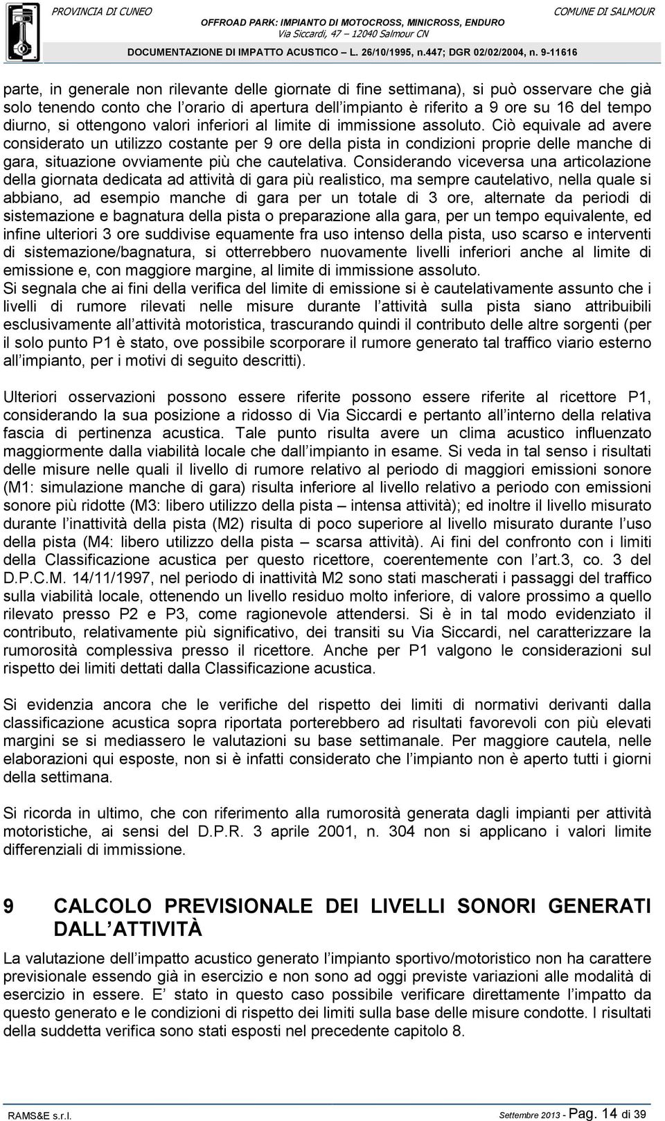 Ciò equivale ad avere considerato un utilizzo costante per 9 ore della pista in condizioni proprie delle manche di gara, situazione ovviamente più che cautelativa.