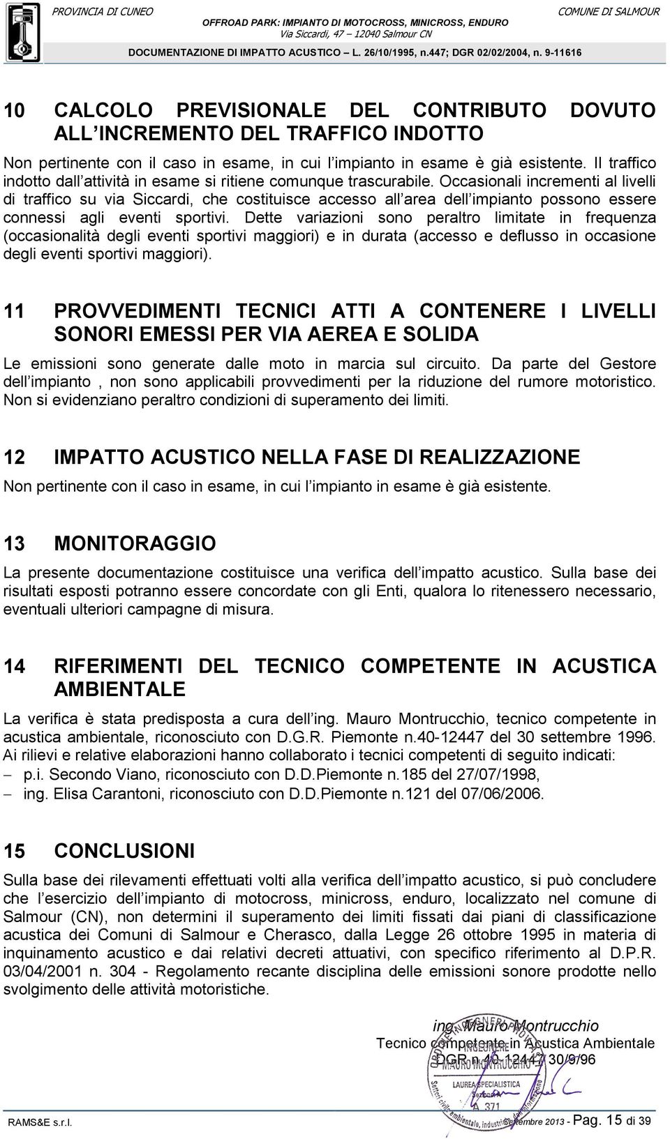 Occasionali incrementi al livelli di traffico su via Siccardi, che costituisce accesso all area dell impianto possono essere connessi agli eventi sportivi.