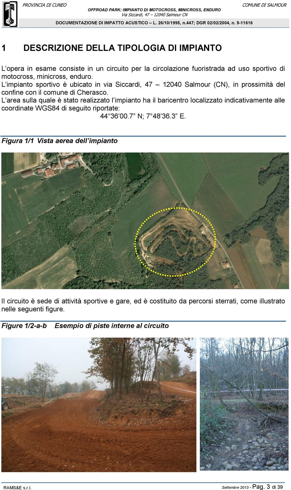 L area sulla quale è stato realizzato l impianto ha il baricentro localizzato indicativamente alle coordinate WGS84 di seguito riportate: 44 36 00.7 N; 7 48 36.3 E.