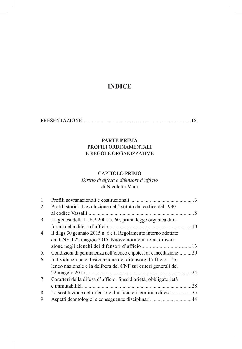 lgs 30 gennaio 2015 n. 6 e il Regolamento interno adottato dal CNF il 22 maggio 2015. Nuove norme in tema di iscrizione negli elenchi dei difensori d ufficio...13 5.