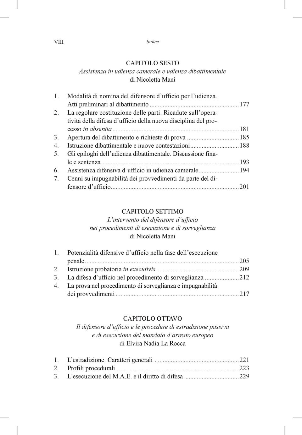 Istruzione dibattimentale e nuove contestazioni...188 5. Gli epiloghi dell udienza dibattimentale. Discussione finale e sentenza...193 6. Assistenza difensiva d ufficio in udienza camerale...194 7.