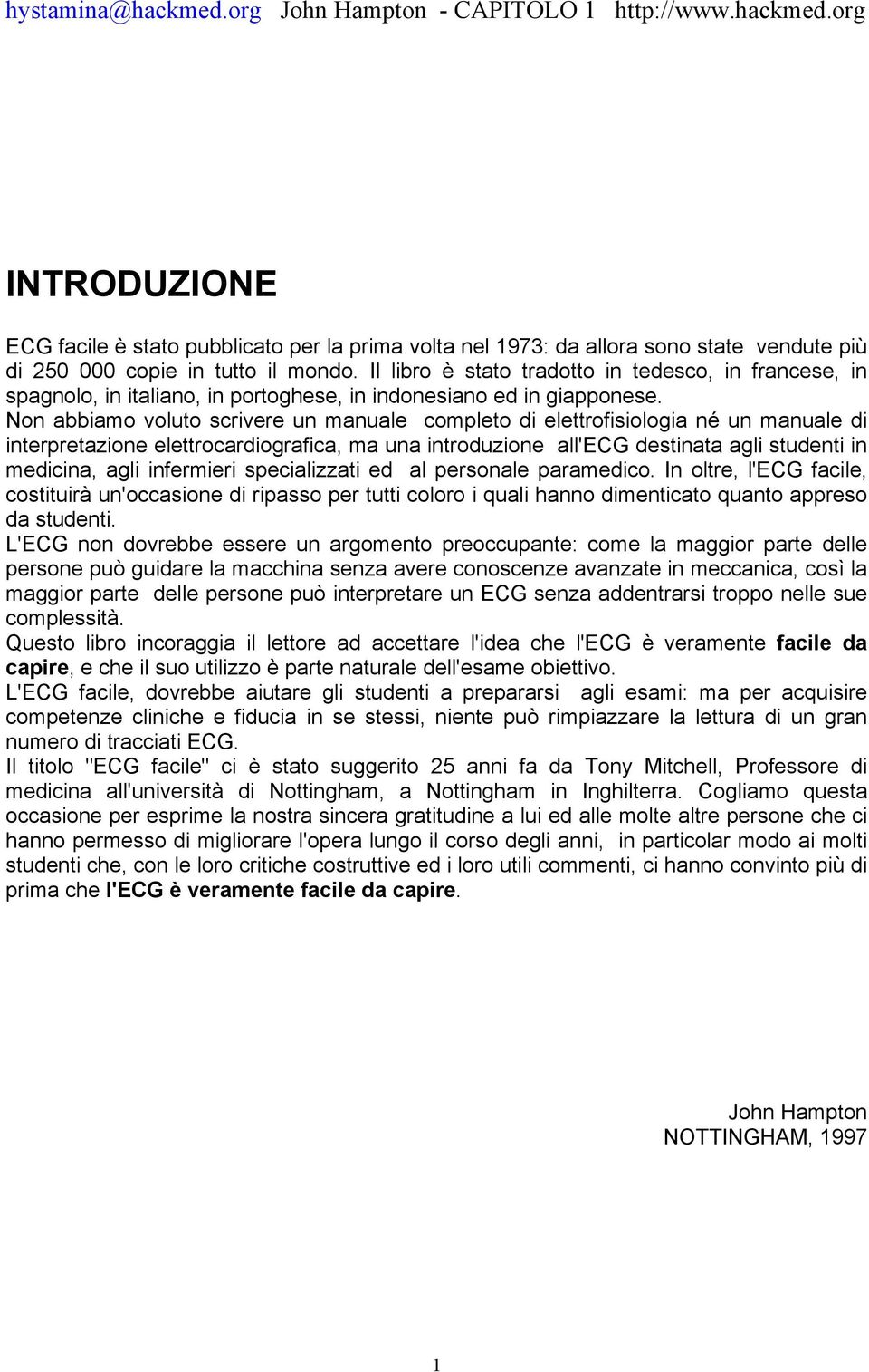 Non abbiamo voluto scrivere un manuale completo di elettrofisiologia né un manuale di interpretazione elettrocardiografica, ma una introduzione all'ecg destinata agli studenti in medicina, agli