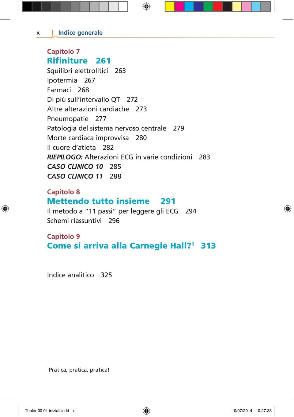 varie condizioni 283 CASO CLINICO 10 285 CASO CLINICO 11 288 Capitolo 8 Mettendo tutto insieme 291 Il metodo a 11 passi per leggere gli ECG 294 Schemi