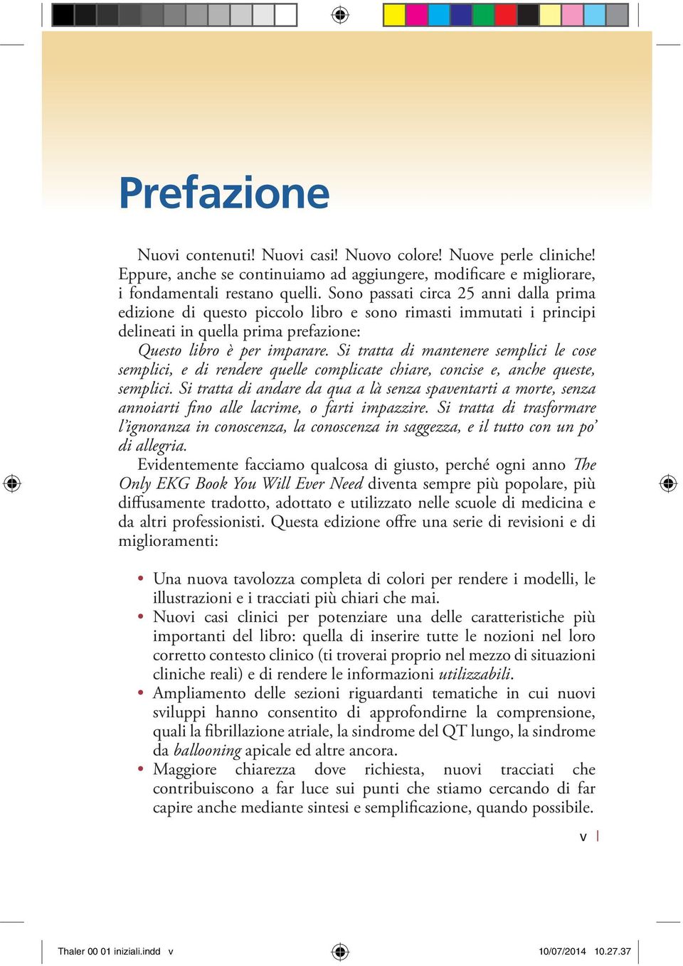 Si tratta di mantenere semplici le cose semplici, e di rendere quelle complicate chiare, concise e, anche queste, semplici.