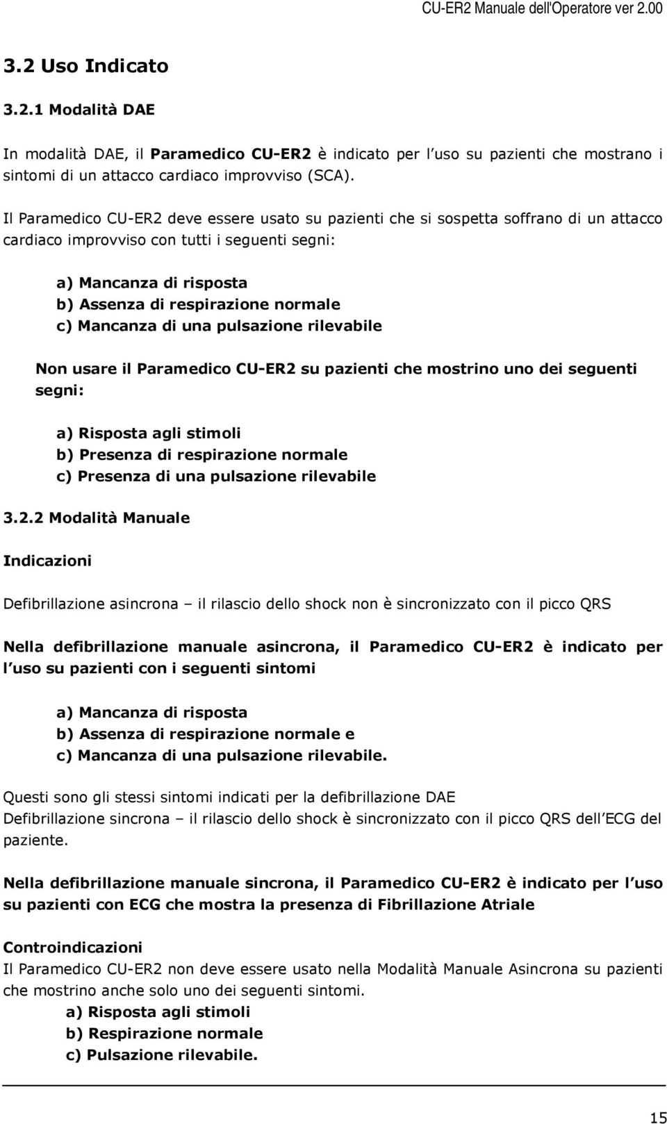 Mancanza di una pulsazione rilevabile Non usare il Paramedico CU-ER2 su pazienti che mostrino uno dei seguenti segni: a) Risposta agli stimoli b) Presenza di respirazione normale c) Presenza di una