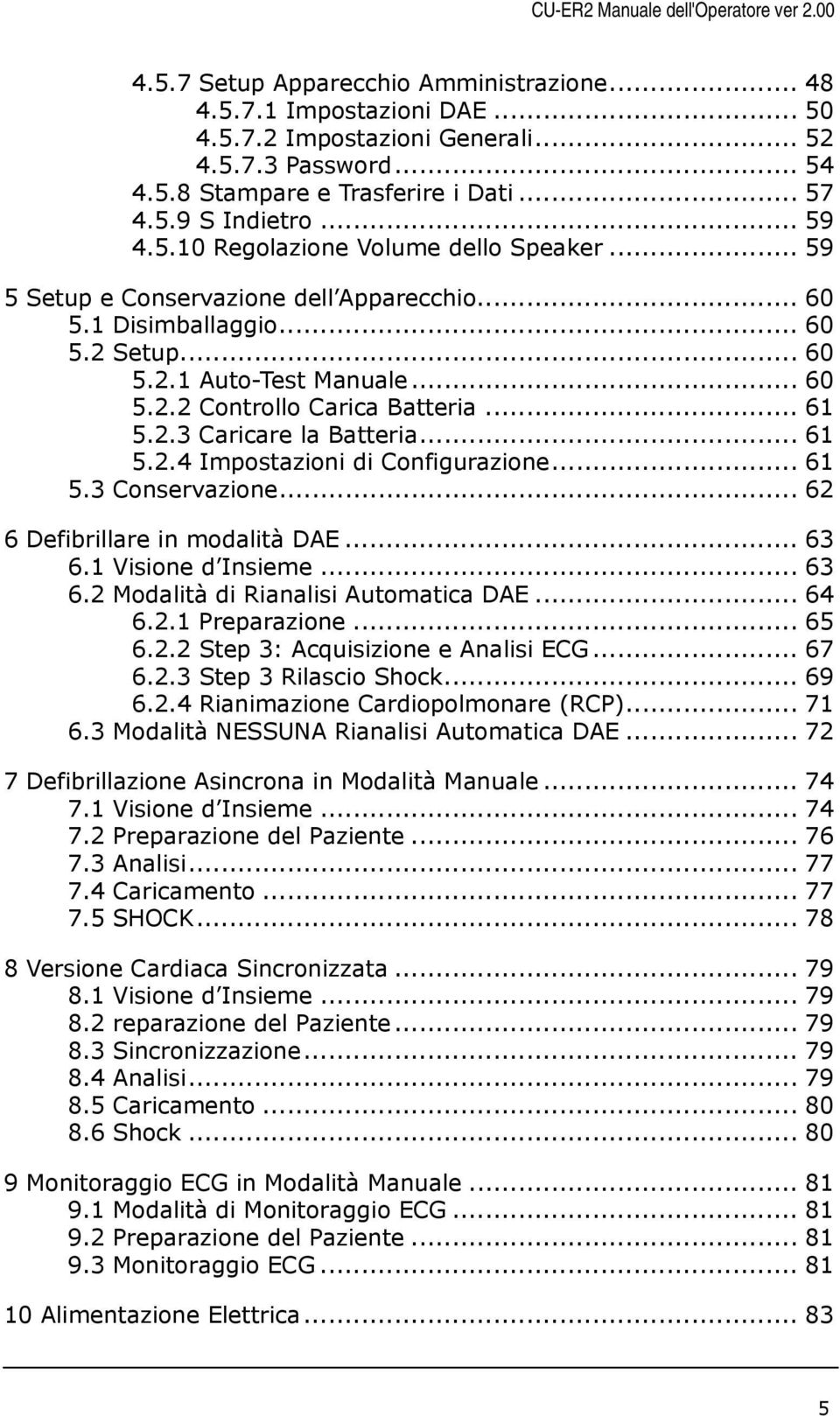 2.3 Caricare la Batteria... 61 5.2.4 Impostazioni di Configurazione... 61 5.3 Conservazione... 62 6 Defibrillare in modalità DAE... 63 6.1 Visione d Insieme... 63 6.2 Modalità di Rianalisi Automatica DAE.