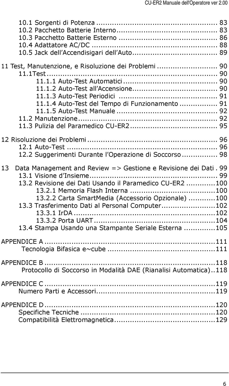 .. 91 11.1.5 Auto-Test Manuale... 92 11.2 Manutenzione... 92 11.3 Pulizia del Paramedico CU-ER2... 95 12 Risoluzione dei Problemi... 96 12.1 Auto-Test... 96 12.2 Suggerimenti Durante l Operazione di Soccorso.